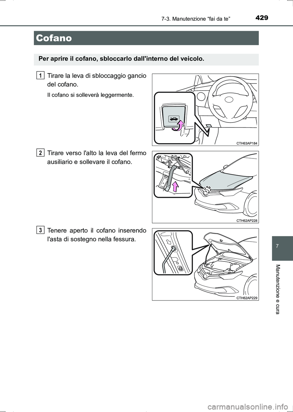 TOYOTA AURIS HYBRID 2017 Manuale duso (in Italian) 4297-3. Manutenzione “fai da te”
7
Manutenzione e cura
UK_AURIS_HV_HB_EL (OM12L11L)
Tirare la leva di sbloccaggio gancio
del cofano.
Il cofano si solleverà leggermente.
Tirare verso lalto la lev TOYOTA AURIS HYBRID 2017 Manuale duso (in Italian) 4297-3. Manutenzione “fai da te”
7
Manutenzione e cura
UK_AURIS_HV_HB_EL (OM12L11L)
Tirare la leva di sbloccaggio gancio
del cofano.
Il cofano si solleverà leggermente.
Tirare verso lalto la lev
