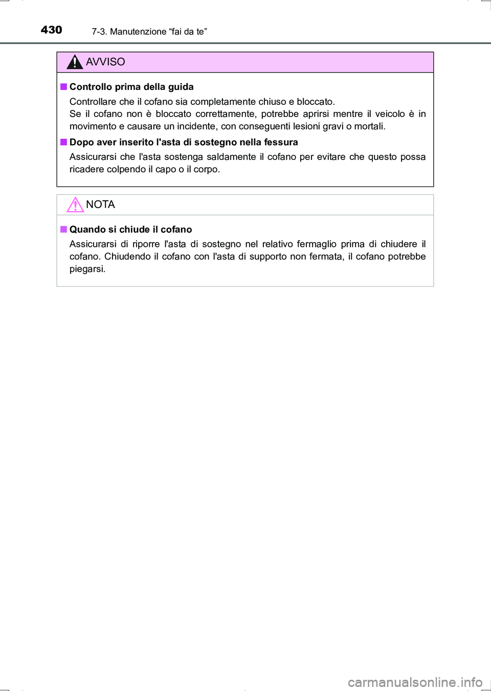 TOYOTA AURIS HYBRID 2017 Manuale duso (in Italian) 4307-3. Manutenzione “fai da te”
UK_AURIS_HV_HB_EL (OM12L11L)
AV V I S O
■Controllo prima della guida
Controllare che il cofano sia completamente chiuso e bloccato.
Se il cofano non è bloccato TOYOTA AURIS HYBRID 2017 Manuale duso (in Italian) 4307-3. Manutenzione “fai da te”
UK_AURIS_HV_HB_EL (OM12L11L)
AV V I S O
■Controllo prima della guida
Controllare che il cofano sia completamente chiuso e bloccato.
Se il cofano non è bloccato