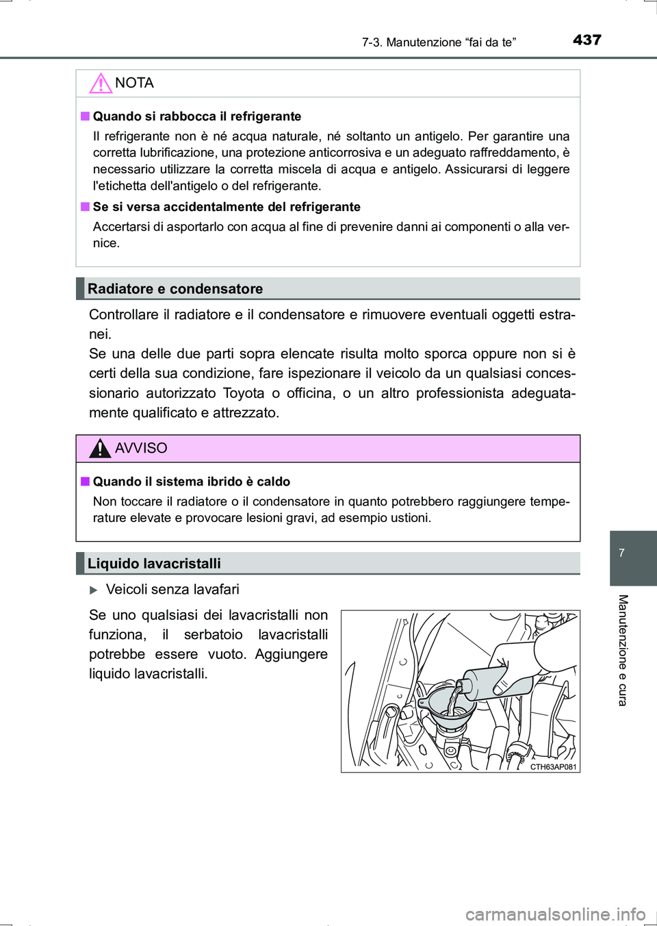 TOYOTA AURIS HYBRID 2017 Manuale duso (in Italian) 4377-3. Manutenzione “fai da te”
7
Manutenzione e cura
UK_AURIS_HV_HB_EL (OM12L11L)
Controllare il radiatore e il condensatore e rimuovere eventuali oggetti estra-
nei.
Se una delle due parti sop TOYOTA AURIS HYBRID 2017 Manuale duso (in Italian) 4377-3. Manutenzione “fai da te”
7
Manutenzione e cura
UK_AURIS_HV_HB_EL (OM12L11L)
Controllare il radiatore e il condensatore e rimuovere eventuali oggetti estra-
nei.
Se una delle due parti sop