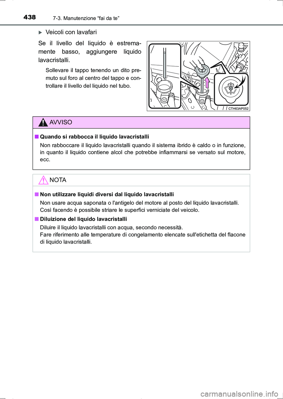 TOYOTA AURIS HYBRID 2017 Manuale duso (in Italian) 4387-3. Manutenzione “fai da te”
UK_AURIS_HV_HB_EL (OM12L11L)
Veicoli con lavafari
Se il livello del liquido è estrema-
mente basso, aggiungere liquido
lavacristalli.
Sollevare il tappo tenend TOYOTA AURIS HYBRID 2017 Manuale duso (in Italian) 4387-3. Manutenzione “fai da te”
UK_AURIS_HV_HB_EL (OM12L11L)
Veicoli con lavafari
Se il livello del liquido è estrema-
mente basso, aggiungere liquido
lavacristalli.
Sollevare il tappo tenend