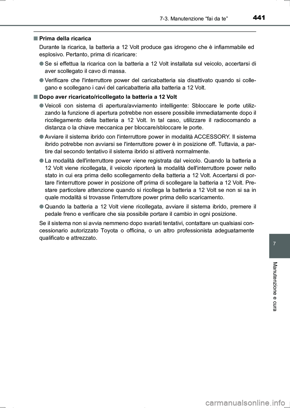 TOYOTA AURIS HYBRID 2017 Manuale duso (in Italian) 4417-3. Manutenzione “fai da te”
7
Manutenzione e cura
UK_AURIS_HV_HB_EL (OM12L11L)
■Prima della ricarica
Durante la ricarica, la batteria a 12 Volt produce gas idrogeno che è infiammabile ed
e TOYOTA AURIS HYBRID 2017 Manuale duso (in Italian) 4417-3. Manutenzione “fai da te”
7
Manutenzione e cura
UK_AURIS_HV_HB_EL (OM12L11L)
■Prima della ricarica
Durante la ricarica, la batteria a 12 Volt produce gas idrogeno che è infiammabile ed
e
