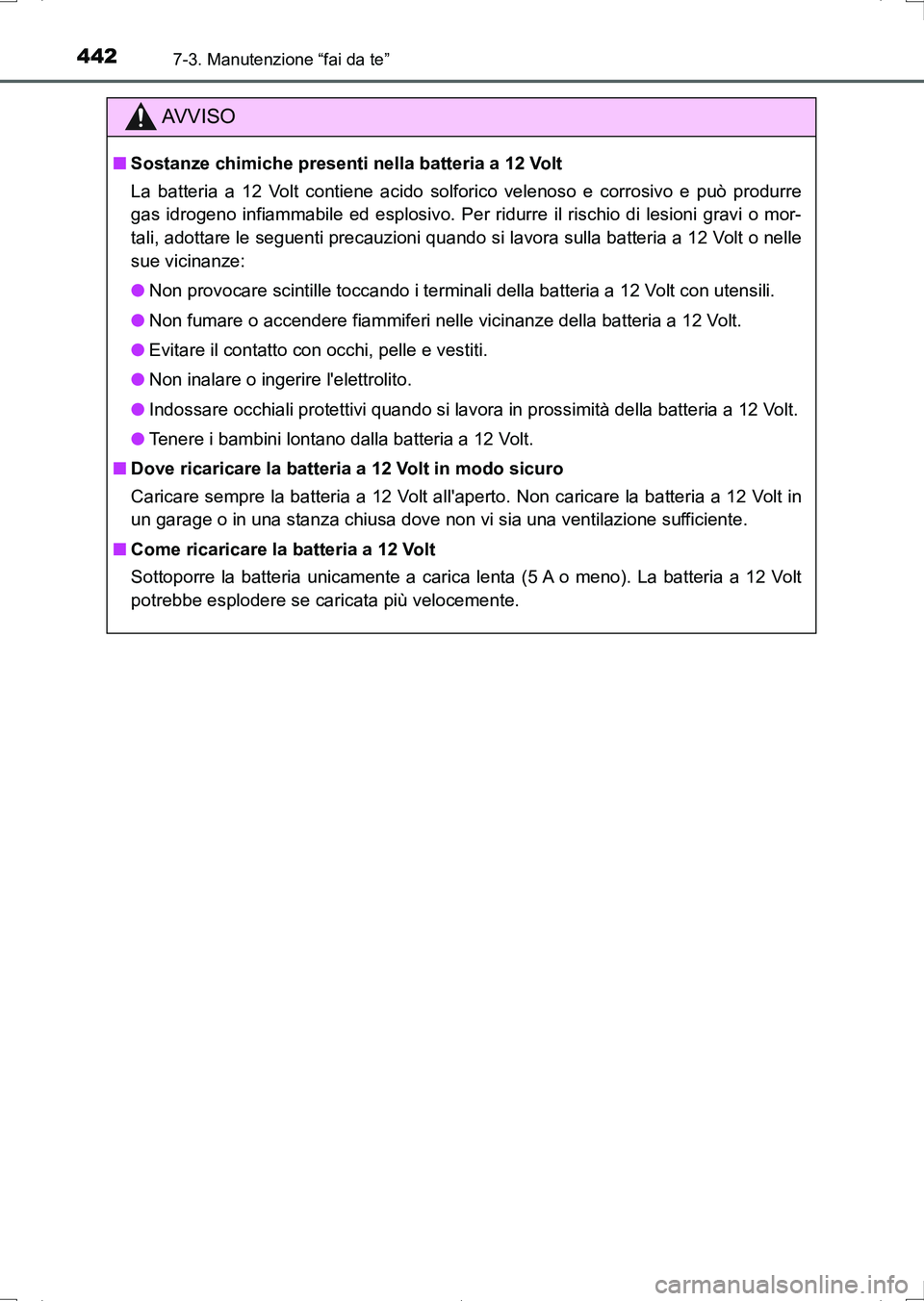TOYOTA AURIS HYBRID 2017 Manuale duso (in Italian) 4427-3. Manutenzione “fai da te”
UK_AURIS_HV_HB_EL (OM12L11L)
AV V I S O
■Sostanze chimiche presenti nella batteria a 12 Volt
La batteria a 12 Volt contiene acido solforico velenoso e corrosivo TOYOTA AURIS HYBRID 2017 Manuale duso (in Italian) 4427-3. Manutenzione “fai da te”
UK_AURIS_HV_HB_EL (OM12L11L)
AV V I S O
■Sostanze chimiche presenti nella batteria a 12 Volt
La batteria a 12 Volt contiene acido solforico velenoso e corrosivo