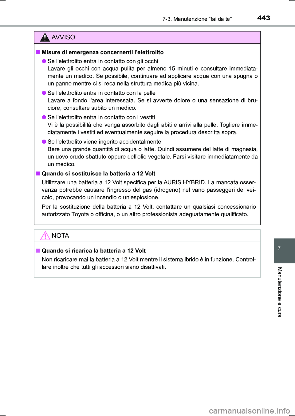 TOYOTA AURIS HYBRID 2017 Manuale duso (in Italian) 4437-3. Manutenzione “fai da te”
7
Manutenzione e cura
UK_AURIS_HV_HB_EL (OM12L11L)
AV V I S O
■Misure di emergenza concernenti lelettrolito
●Se lelettrolito entra in contatto con gli occhi
TOYOTA AURIS HYBRID 2017 Manuale duso (in Italian) 4437-3. Manutenzione “fai da te”
7
Manutenzione e cura
UK_AURIS_HV_HB_EL (OM12L11L)
AV V I S O
■Misure di emergenza concernenti lelettrolito
●Se lelettrolito entra in contatto con gli occhi