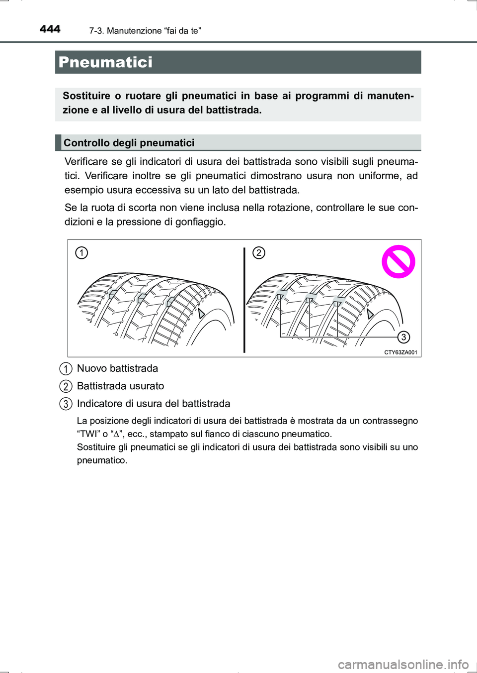 TOYOTA AURIS HYBRID 2017 Manuale duso (in Italian) 4447-3. Manutenzione “fai da te”
UK_AURIS_HV_HB_EL (OM12L11L)
Verificare se gli indicatori di usura dei battistrada sono visibili sugli pneuma-
tici. Verificare inoltre se gli pneumatici dimostran TOYOTA AURIS HYBRID 2017 Manuale duso (in Italian) 4447-3. Manutenzione “fai da te”
UK_AURIS_HV_HB_EL (OM12L11L)
Verificare se gli indicatori di usura dei battistrada sono visibili sugli pneuma-
tici. Verificare inoltre se gli pneumatici dimostran