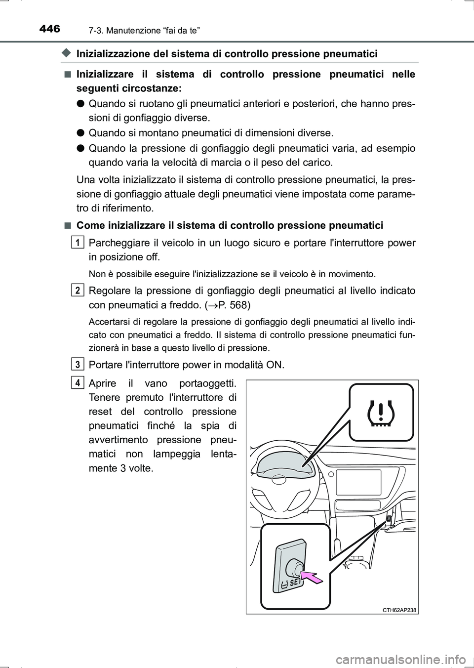 TOYOTA AURIS HYBRID 2017 Manuale duso (in Italian) 4467-3. Manutenzione “fai da te”
UK_AURIS_HV_HB_EL (OM12L11L)
◆Inizializzazione del sistema di controllo pressione pneumatici
■Inizializzare il sistema di controllo pressione pneumatici nelle
TOYOTA AURIS HYBRID 2017 Manuale duso (in Italian) 4467-3. Manutenzione “fai da te”
UK_AURIS_HV_HB_EL (OM12L11L)
◆Inizializzazione del sistema di controllo pressione pneumatici
■Inizializzare il sistema di controllo pressione pneumatici nelle