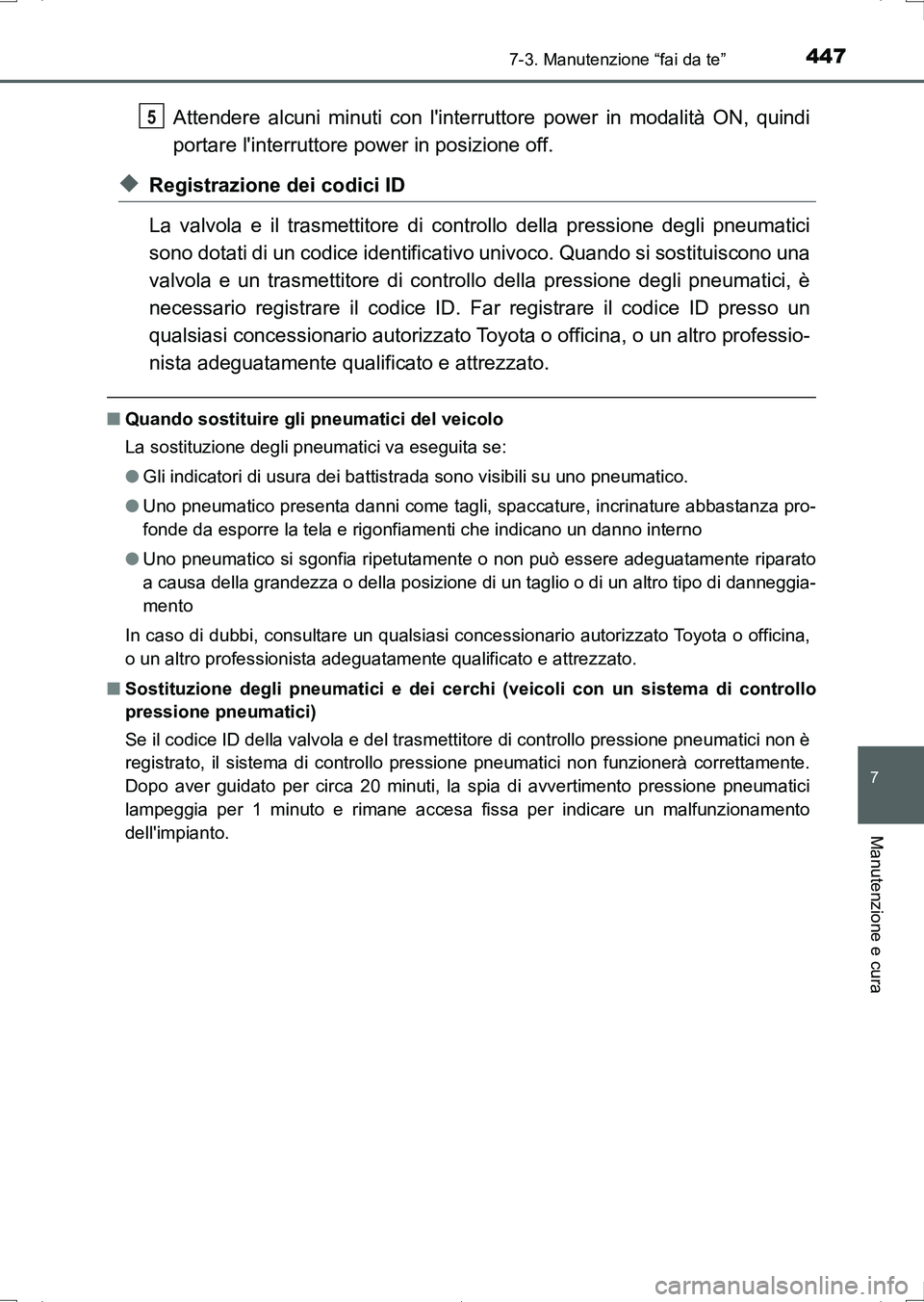 TOYOTA AURIS HYBRID 2017 Manuale duso (in Italian) 4477-3. Manutenzione “fai da te”
7
Manutenzione e cura
UK_AURIS_HV_HB_EL (OM12L11L)
Attendere alcuni minuti con linterruttore power in modalità ON, quindi
portare linterruttore power in posizio TOYOTA AURIS HYBRID 2017 Manuale duso (in Italian) 4477-3. Manutenzione “fai da te”
7
Manutenzione e cura
UK_AURIS_HV_HB_EL (OM12L11L)
Attendere alcuni minuti con linterruttore power in modalità ON, quindi
portare linterruttore power in posizio