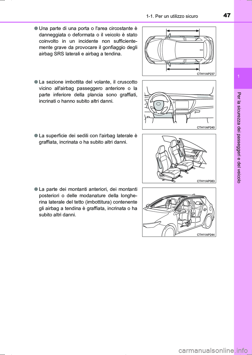 TOYOTA AURIS HYBRID 2017  Manuale duso (in Italian) 471-1. Per un utilizzo sicuro
1
Per la sicurezza dei passeggeri e del veicolo
UK_AURIS_HV_HB_EL (OM12L11L)●Una parte di una porta o larea circostante è
danneggiata o deformata o il veicolo è stat