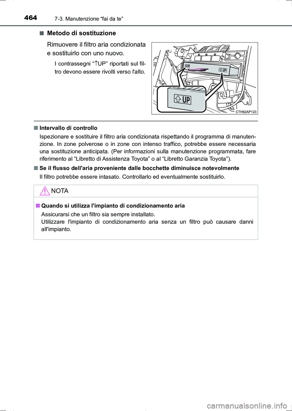 TOYOTA AURIS HYBRID 2017 Manuale duso (in Italian) 4647-3. Manutenzione “fai da te”
UK_AURIS_HV_HB_EL (OM12L11L)■
Metodo di sostituzione
Rimuovere il filtro aria condizionata
e sostituirlo con uno nuovo.
I contrassegni “UP” riportati sul TOYOTA AURIS HYBRID 2017 Manuale duso (in Italian) 4647-3. Manutenzione “fai da te”
UK_AURIS_HV_HB_EL (OM12L11L)■
Metodo di sostituzione
Rimuovere il filtro aria condizionata
e sostituirlo con uno nuovo.
I contrassegni “UP” riportati sul