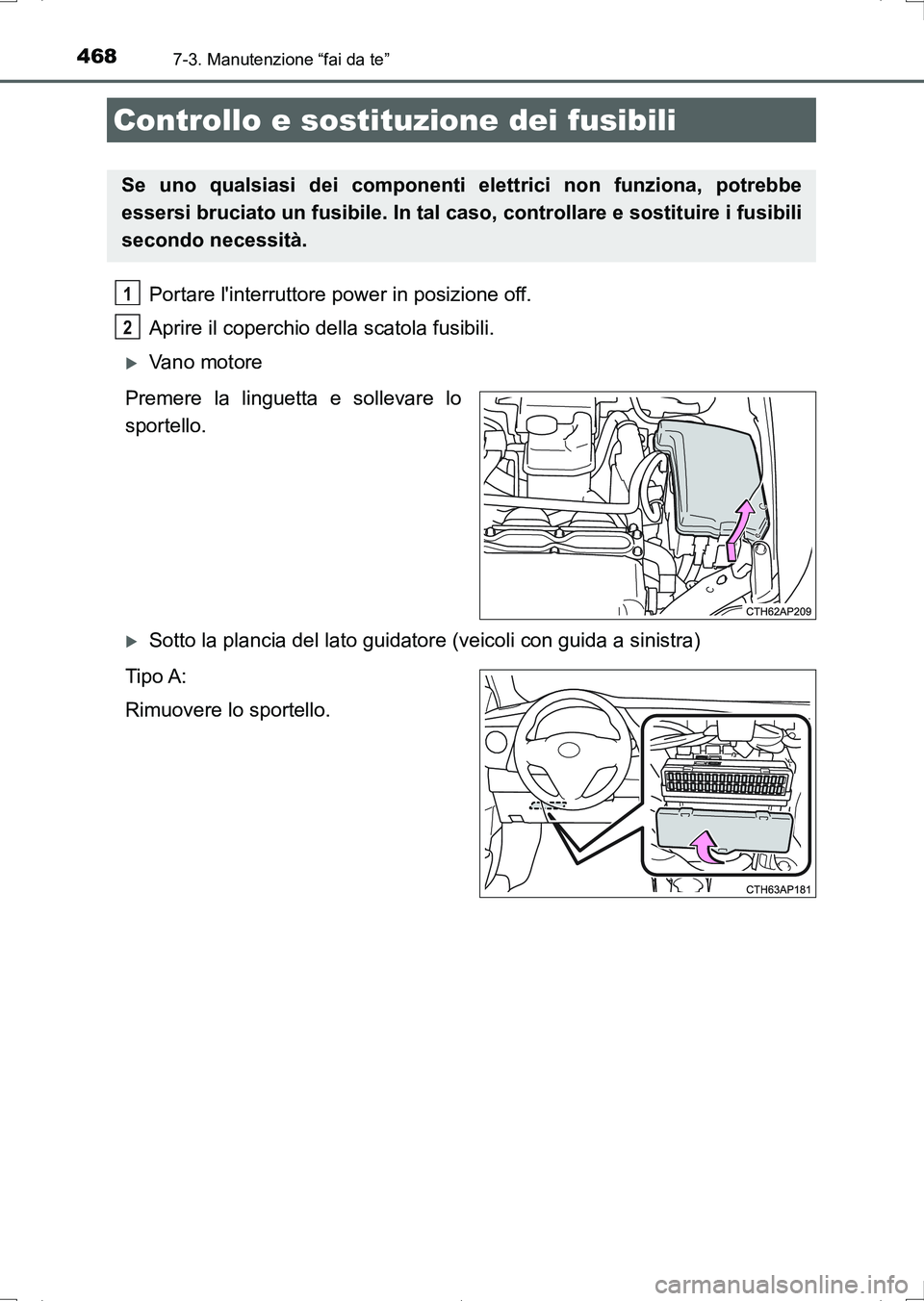 TOYOTA AURIS HYBRID 2017 Manuale duso (in Italian) 4687-3. Manutenzione “fai da te”
UK_AURIS_HV_HB_EL (OM12L11L)
Portare linterruttore power in posizione off.
Aprire il coperchio della scatola fusibili.
Vano motore
Premere la linguetta e sol TOYOTA AURIS HYBRID 2017 Manuale duso (in Italian) 4687-3. Manutenzione “fai da te”
UK_AURIS_HV_HB_EL (OM12L11L)
Portare linterruttore power in posizione off.
Aprire il coperchio della scatola fusibili.
Vano motore
Premere la linguetta e sol