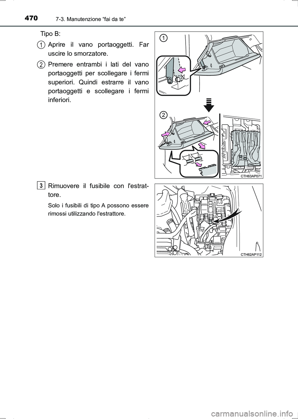 TOYOTA AURIS HYBRID 2017 Manuale duso (in Italian) 4707-3. Manutenzione “fai da te”
UK_AURIS_HV_HB_EL (OM12L11L)
Tipo B:
Aprire il vano portaoggetti. Far
uscire lo smorzatore.
Premere entrambi i lati del vano
portaoggetti per scollegare i fermi
su TOYOTA AURIS HYBRID 2017 Manuale duso (in Italian) 4707-3. Manutenzione “fai da te”
UK_AURIS_HV_HB_EL (OM12L11L)
Tipo B:
Aprire il vano portaoggetti. Far
uscire lo smorzatore.
Premere entrambi i lati del vano
portaoggetti per scollegare i fermi
su