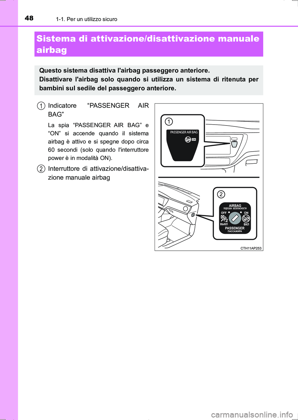 TOYOTA AURIS HYBRID 2017  Manuale duso (in Italian) 481-1. Per un utilizzo sicuro
UK_AURIS_HV_HB_EL (OM12L11L)
Indicatore “PASSENGER AIR
BAG”
La spia “PASSENGER AIR BAG” e
“ON” si accende quando il sistema
airbag è attivo e si spegne dopo 