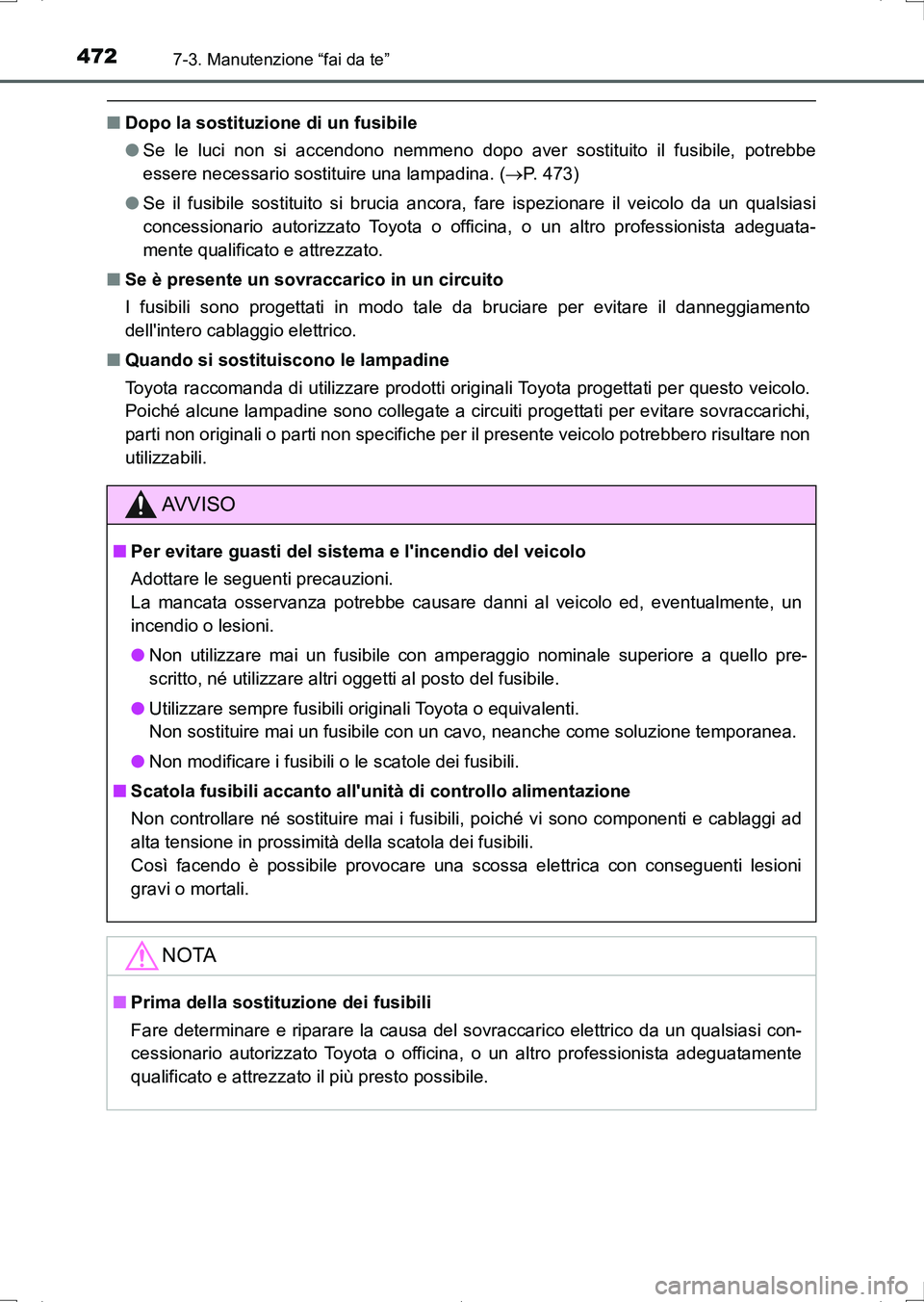 TOYOTA AURIS HYBRID 2017 Manuale duso (in Italian) 4727-3. Manutenzione “fai da te”
UK_AURIS_HV_HB_EL (OM12L11L)
■Dopo la sostituzione di un fusibile
●Se le luci non si accendono nemmeno dopo aver sostituito il fusibile, potrebbe
essere necess TOYOTA AURIS HYBRID 2017 Manuale duso (in Italian) 4727-3. Manutenzione “fai da te”
UK_AURIS_HV_HB_EL (OM12L11L)
■Dopo la sostituzione di un fusibile
●Se le luci non si accendono nemmeno dopo aver sostituito il fusibile, potrebbe
essere necess