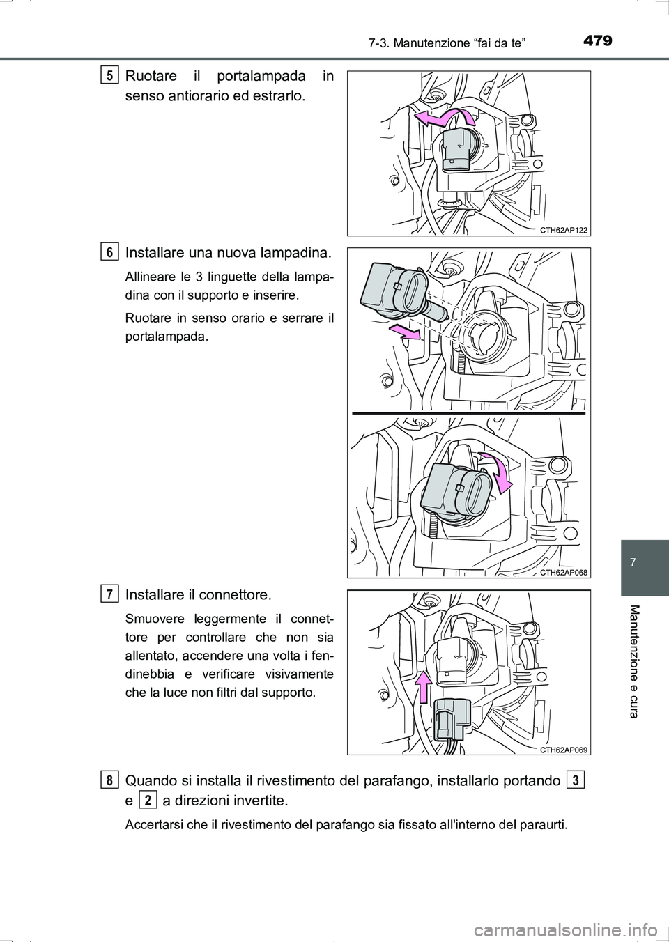 TOYOTA AURIS HYBRID 2017 Manuale duso (in Italian) 4797-3. Manutenzione “fai da te”
7
Manutenzione e cura
UK_AURIS_HV_HB_EL (OM12L11L)
Ruotare il portalampada in
senso antiorario ed estrarlo.
Installare una nuova lampadina.
Allineare le 3 linguett TOYOTA AURIS HYBRID 2017 Manuale duso (in Italian) 4797-3. Manutenzione “fai da te”
7
Manutenzione e cura
UK_AURIS_HV_HB_EL (OM12L11L)
Ruotare il portalampada in
senso antiorario ed estrarlo.
Installare una nuova lampadina.
Allineare le 3 linguett