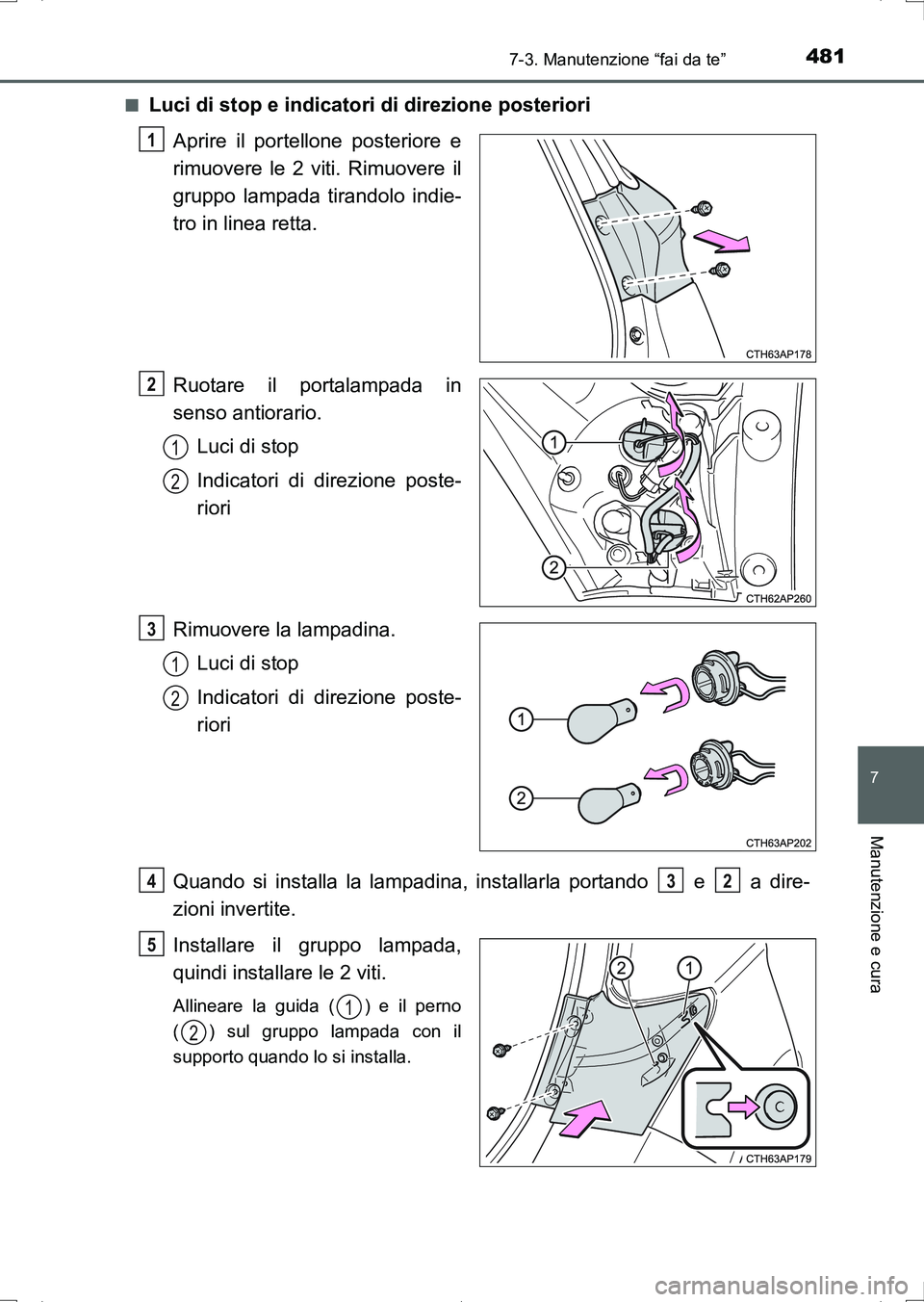 TOYOTA AURIS HYBRID 2017 Manuale duso (in Italian) 4817-3. Manutenzione “fai da te”
7
Manutenzione e cura
UK_AURIS_HV_HB_EL (OM12L11L)■
Luci di stop e indicatori di direzione posteriori
Aprire il portellone posteriore e
rimuovere le 2 viti. Rimu TOYOTA AURIS HYBRID 2017 Manuale duso (in Italian) 4817-3. Manutenzione “fai da te”
7
Manutenzione e cura
UK_AURIS_HV_HB_EL (OM12L11L)■
Luci di stop e indicatori di direzione posteriori
Aprire il portellone posteriore e
rimuovere le 2 viti. Rimu