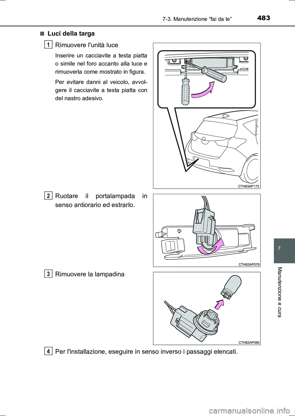 TOYOTA AURIS HYBRID 2017 Manuale duso (in Italian) 4837-3. Manutenzione “fai da te”
7
Manutenzione e cura
UK_AURIS_HV_HB_EL (OM12L11L)■
Luci della targa
Rimuovere lunità luce
Inserire un cacciavite a testa piatta
o simile nel foro accanto alla TOYOTA AURIS HYBRID 2017 Manuale duso (in Italian) 4837-3. Manutenzione “fai da te”
7
Manutenzione e cura
UK_AURIS_HV_HB_EL (OM12L11L)■
Luci della targa
Rimuovere lunità luce
Inserire un cacciavite a testa piatta
o simile nel foro accanto alla