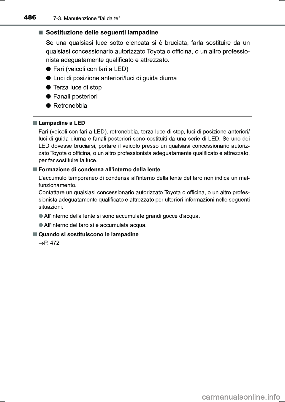 TOYOTA AURIS HYBRID 2017 Manuale duso (in Italian) 4867-3. Manutenzione “fai da te”
UK_AURIS_HV_HB_EL (OM12L11L)■
Sostituzione delle seguenti lampadine
Se una qualsiasi luce sotto elencata si è bruciata, farla sostituire da un
qualsiasi concess TOYOTA AURIS HYBRID 2017 Manuale duso (in Italian) 4867-3. Manutenzione “fai da te”
UK_AURIS_HV_HB_EL (OM12L11L)■
Sostituzione delle seguenti lampadine
Se una qualsiasi luce sotto elencata si è bruciata, farla sostituire da un
qualsiasi concess
