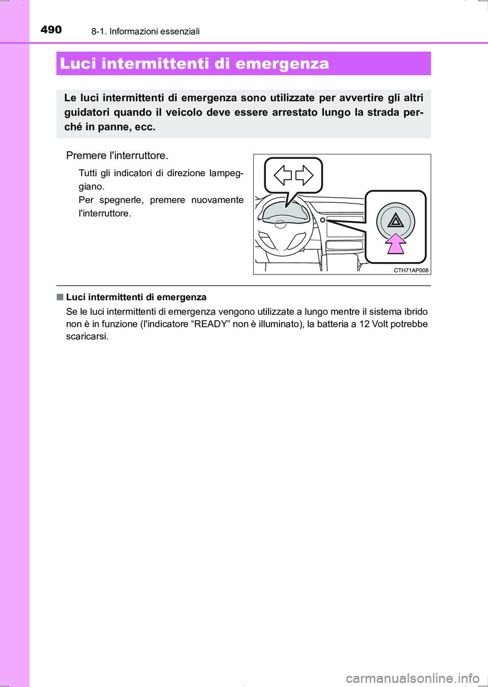 TOYOTA AURIS HYBRID 2017 Manuale duso (in Italian) 490
UK_AURIS_HV_HB_EL (OM12L11L)
8-1. Informazioni essenziali
Premere linterruttore.
Tutti gli indicatori di direzione lampeg-
giano.
Per spegnerle, premere nuovamente
linterruttore.
■Luci intermi TOYOTA AURIS HYBRID 2017 Manuale duso (in Italian) 490
UK_AURIS_HV_HB_EL (OM12L11L)
8-1. Informazioni essenziali
Premere linterruttore.
Tutti gli indicatori di direzione lampeg-
giano.
Per spegnerle, premere nuovamente
linterruttore.
■Luci intermi