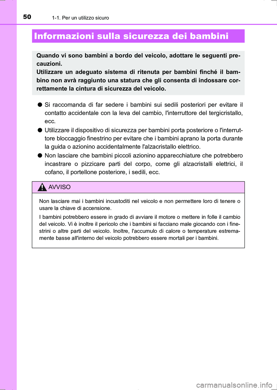 TOYOTA AURIS HYBRID 2017  Manuale duso (in Italian) 501-1. Per un utilizzo sicuro
UK_AURIS_HV_HB_EL (OM12L11L)
●Si raccomanda di far sedere i bambini sui sedili posteriori per evitare il
contatto accidentale con la leva del cambio, linterruttore del
