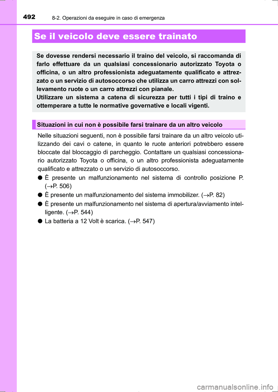 TOYOTA AURIS HYBRID 2017 Manuale duso (in Italian) 492
UK_AURIS_HV_HB_EL (OM12L11L)
8-2. Operazioni da eseguire in caso di emergenza
Nelle situazioni seguenti, non è possibile farsi trainare da un altro veicolo uti-
lizzando dei cavi o catene, in qua TOYOTA AURIS HYBRID 2017 Manuale duso (in Italian) 492
UK_AURIS_HV_HB_EL (OM12L11L)
8-2. Operazioni da eseguire in caso di emergenza
Nelle situazioni seguenti, non è possibile farsi trainare da un altro veicolo uti-
lizzando dei cavi o catene, in qua