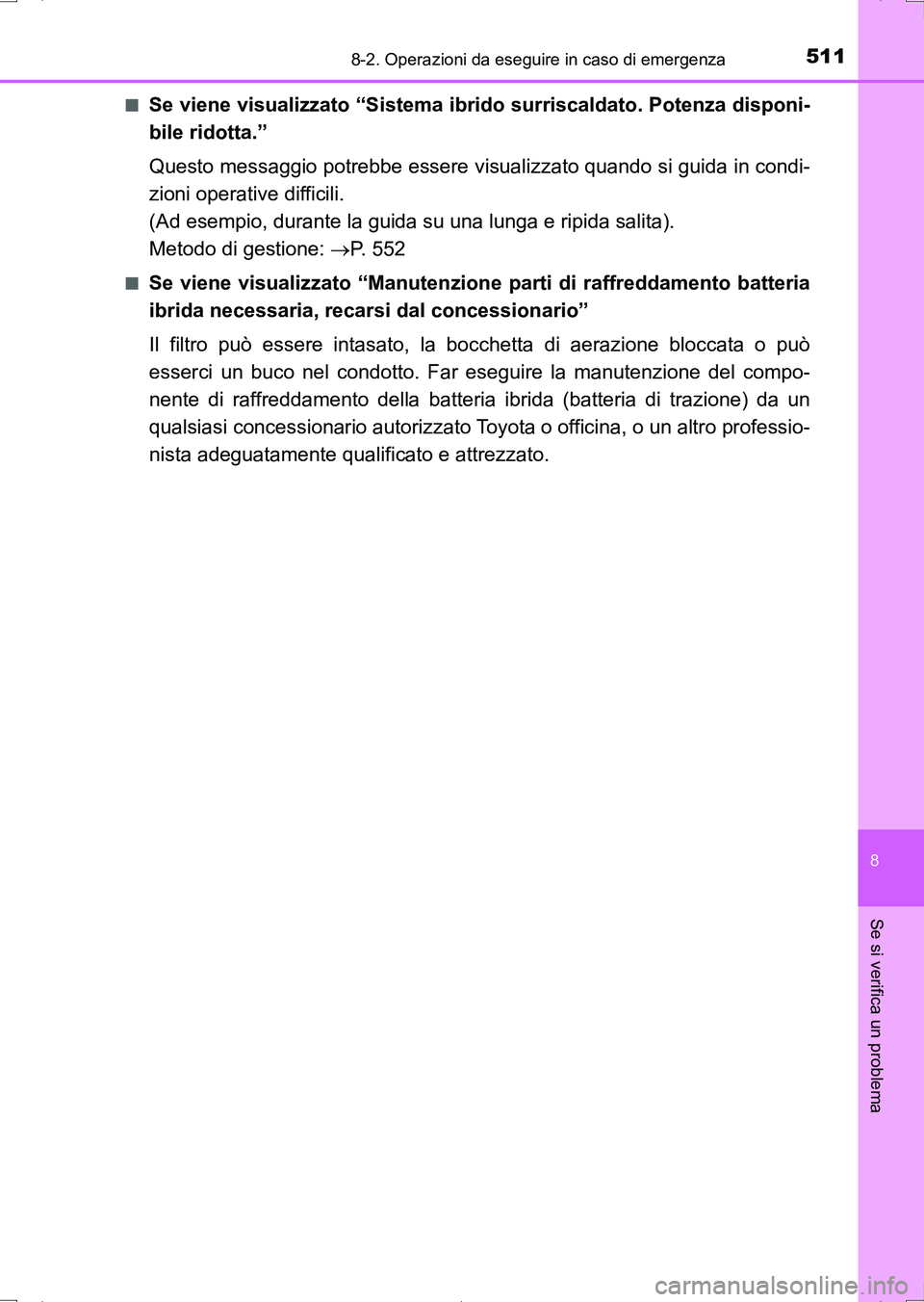TOYOTA AURIS HYBRID 2017 Manuale duso (in Italian) 5118-2. Operazioni da eseguire in caso di emergenza
8
Se si verifica un problema
UK_AURIS_HV_HB_EL (OM12L11L)■
Se viene visualizzato “Sistema ibrido surriscaldato. Potenza disponi-
bile ridotta. TOYOTA AURIS HYBRID 2017 Manuale duso (in Italian) 5118-2. Operazioni da eseguire in caso di emergenza
8
Se si verifica un problema
UK_AURIS_HV_HB_EL (OM12L11L)■
Se viene visualizzato “Sistema ibrido surriscaldato. Potenza disponi-
bile ridotta.