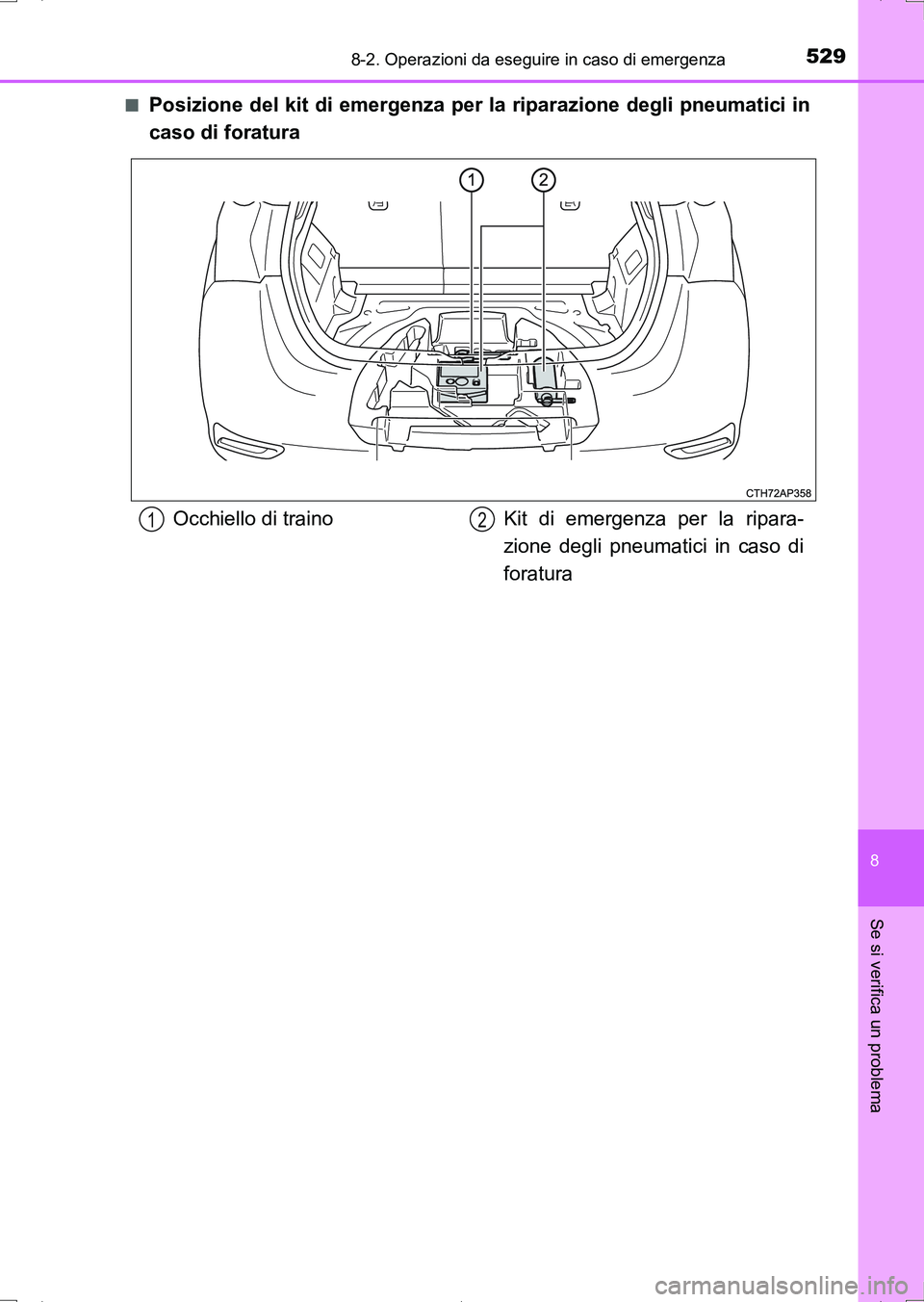 TOYOTA AURIS HYBRID 2017 Manuale duso (in Italian) 5298-2. Operazioni da eseguire in caso di emergenza
8
Se si verifica un problema
UK_AURIS_HV_HB_EL (OM12L11L)■
Posizione del kit di emergenza per la riparazione degli pneumatici in
caso di foratura
TOYOTA AURIS HYBRID 2017 Manuale duso (in Italian) 5298-2. Operazioni da eseguire in caso di emergenza
8
Se si verifica un problema
UK_AURIS_HV_HB_EL (OM12L11L)■
Posizione del kit di emergenza per la riparazione degli pneumatici in
caso di foratura