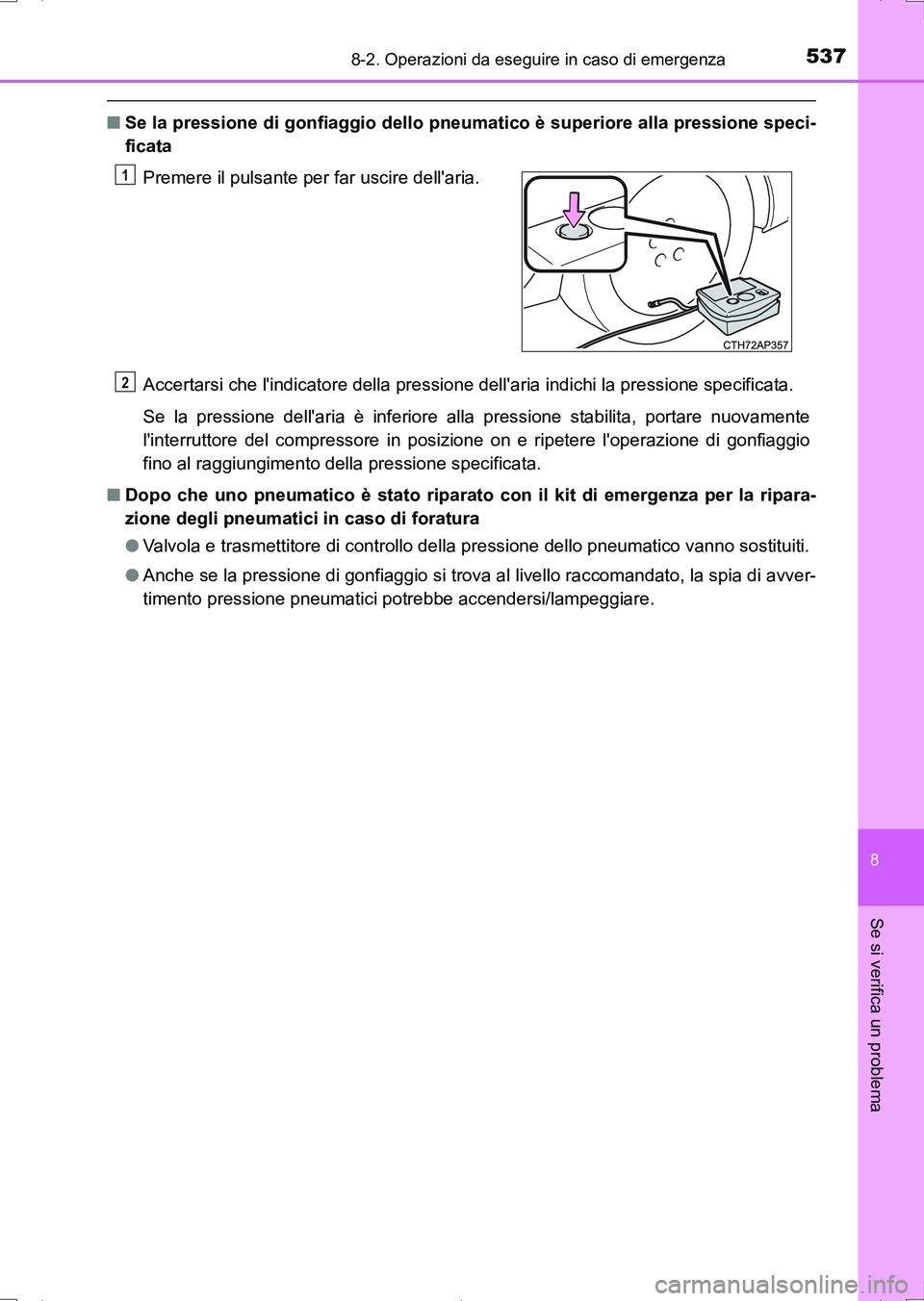 TOYOTA AURIS HYBRID 2017 Manuale duso (in Italian) 5378-2. Operazioni da eseguire in caso di emergenza
8
Se si verifica un problema
UK_AURIS_HV_HB_EL (OM12L11L)
■Se la pressione di gonfiaggio dello pneumatico è superiore alla pressione speci-
ficat TOYOTA AURIS HYBRID 2017 Manuale duso (in Italian) 5378-2. Operazioni da eseguire in caso di emergenza
8
Se si verifica un problema
UK_AURIS_HV_HB_EL (OM12L11L)
■Se la pressione di gonfiaggio dello pneumatico è superiore alla pressione speci-
ficat