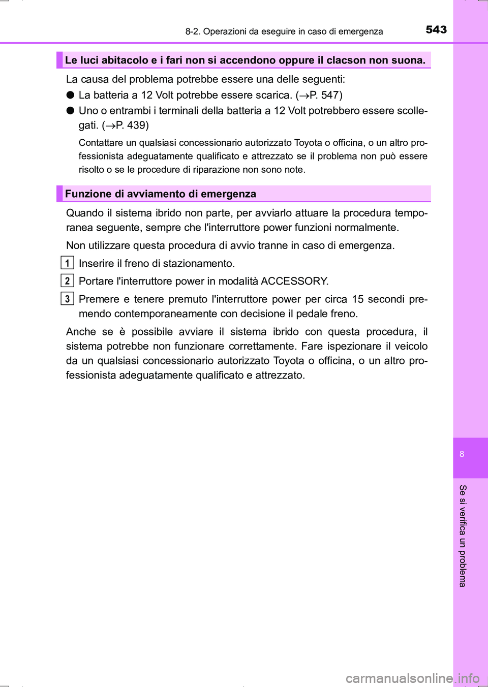 TOYOTA AURIS HYBRID 2017 Manuale duso (in Italian) 5438-2. Operazioni da eseguire in caso di emergenza
8
Se si verifica un problema
UK_AURIS_HV_HB_EL (OM12L11L)
La causa del problema potrebbe essere una delle seguenti:
●La batteria a 12 Volt potrebb TOYOTA AURIS HYBRID 2017 Manuale duso (in Italian) 5438-2. Operazioni da eseguire in caso di emergenza
8
Se si verifica un problema
UK_AURIS_HV_HB_EL (OM12L11L)
La causa del problema potrebbe essere una delle seguenti:
●La batteria a 12 Volt potrebb