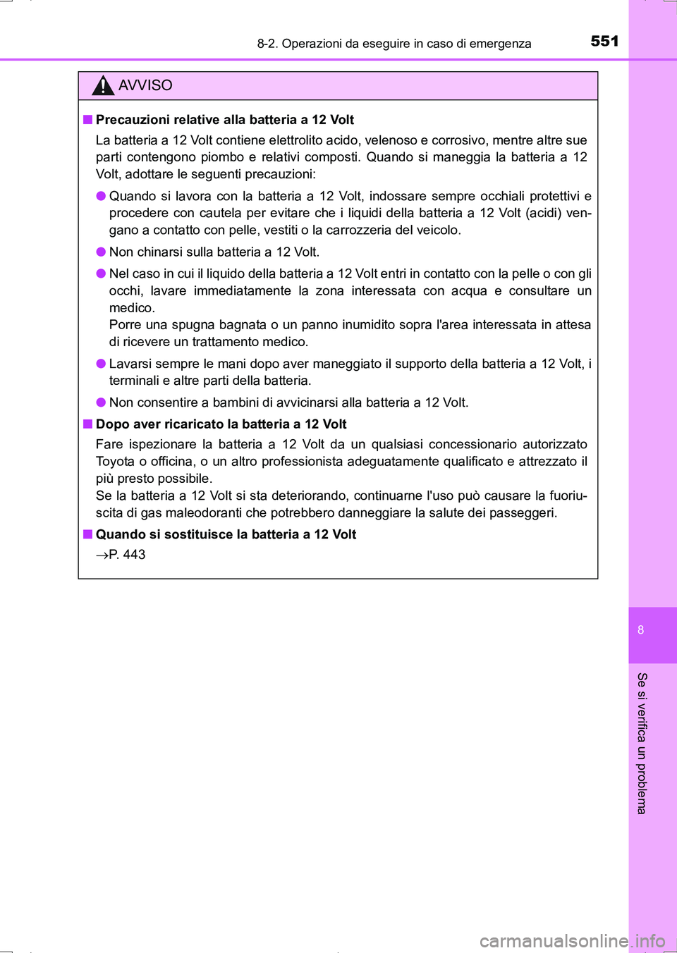 TOYOTA AURIS HYBRID 2017  Manuale duso (in Italian) 5518-2. Operazioni da eseguire in caso di emergenza
8
Se si verifica un problema
UK_AURIS_HV_HB_EL (OM12L11L)
AV V I S O
■Precauzioni relative alla batteria a 12 Volt
La batteria a 12 Volt contiene 