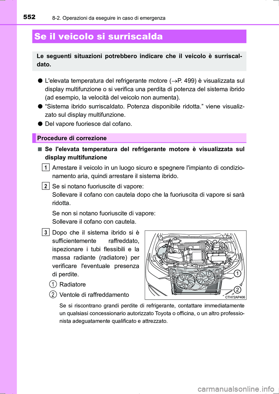 TOYOTA AURIS HYBRID 2017  Manuale duso (in Italian) 5528-2. Operazioni da eseguire in caso di emergenza
UK_AURIS_HV_HB_EL (OM12L11L)
●Lelevata temperatura del refrigerante motore (P. 499) è visualizzata sul
display multifunzione o si verifica un