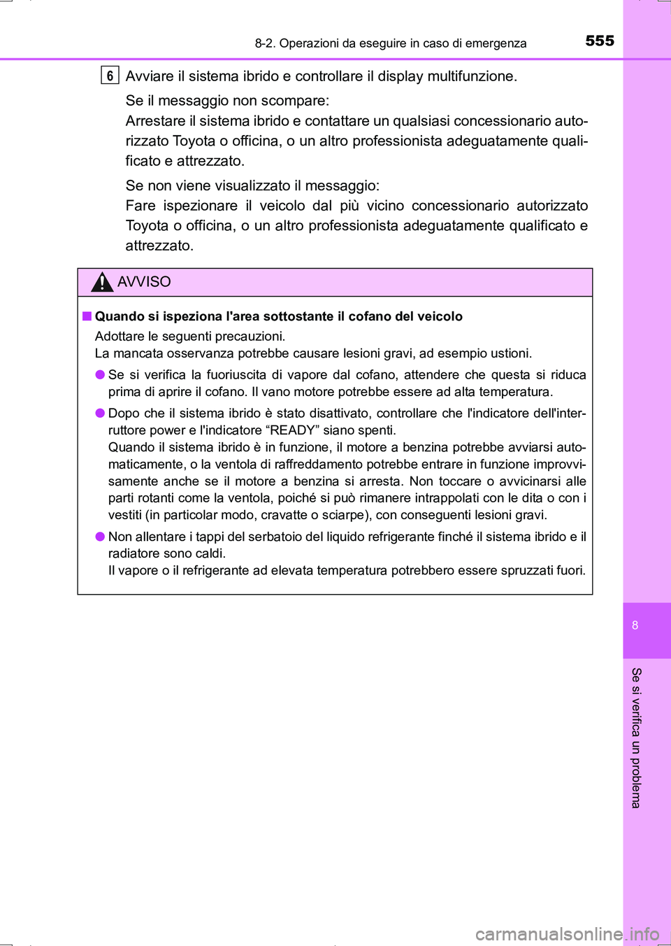 TOYOTA AURIS HYBRID 2017  Manuale duso (in Italian) 5558-2. Operazioni da eseguire in caso di emergenza
8
Se si verifica un problema
UK_AURIS_HV_HB_EL (OM12L11L)
Avviare il sistema ibrido e controllare il display multifunzione.
Se il messaggio non scom