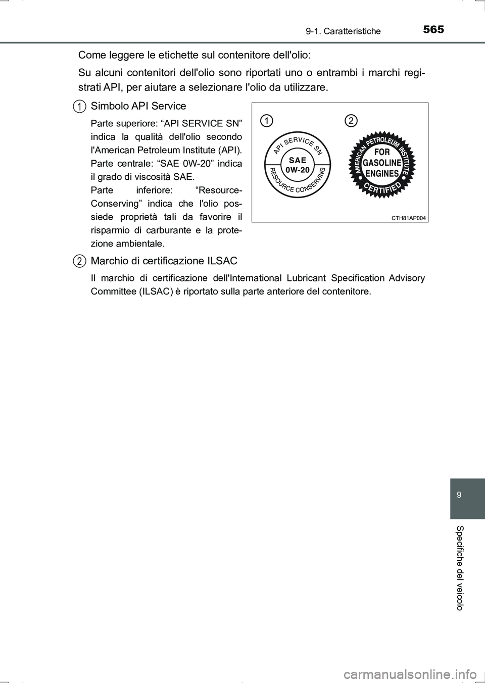 TOYOTA AURIS HYBRID 2017  Manuale duso (in Italian) 565
9
9-1. Caratteristiche
Specifiche del veicolo
UK_AURIS_HV_HB_EL (OM12L11L)
Come leggere le etichette sul contenitore dellolio:
Su alcuni contenitori dellolio sono riportati uno o entrambi i marc