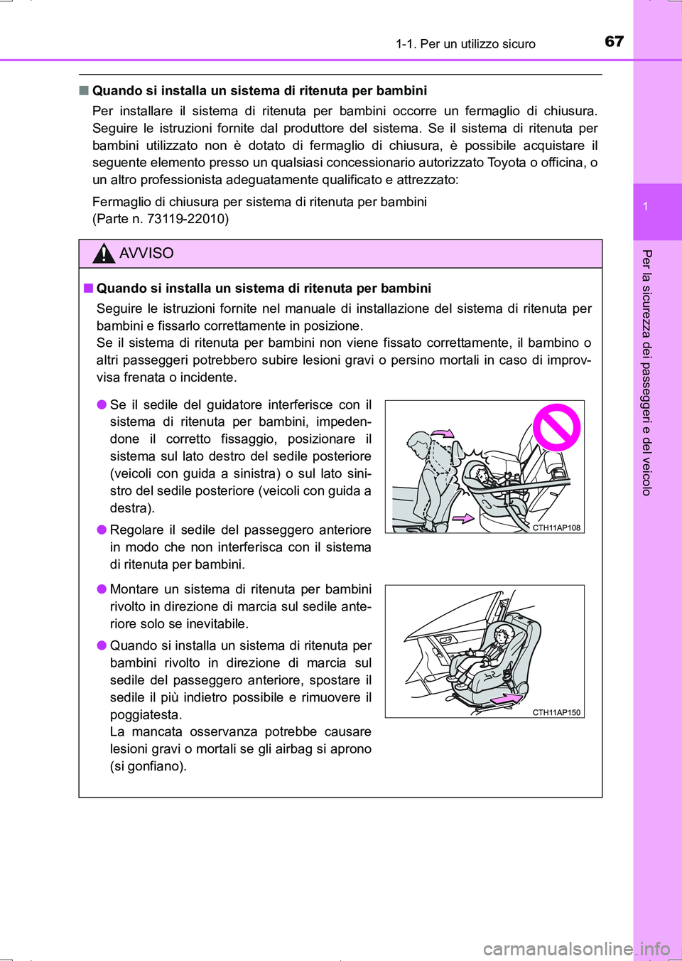 TOYOTA AURIS HYBRID 2017  Manuale duso (in Italian) 671-1. Per un utilizzo sicuro
1
Per la sicurezza dei passeggeri e del veicolo
UK_AURIS_HV_HB_EL (OM12L11L)
■Quando si installa un sistema di ritenuta per bambini 
Per installare il sistema di ritenu