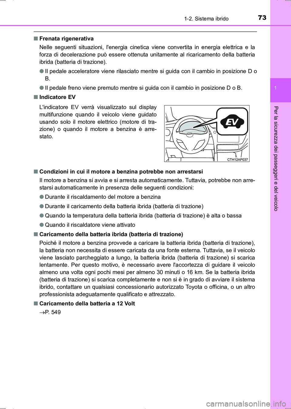 TOYOTA AURIS HYBRID 2017  Manuale duso (in Italian) 731-2. Sistema ibrido
1
Per la sicurezza dei passeggeri e del veicolo
UK_AURIS_HV_HB_EL (OM12L11L)
■Frenata rigenerativa
Nelle seguenti situazioni, lenergia cinetica viene convertita in energia ele