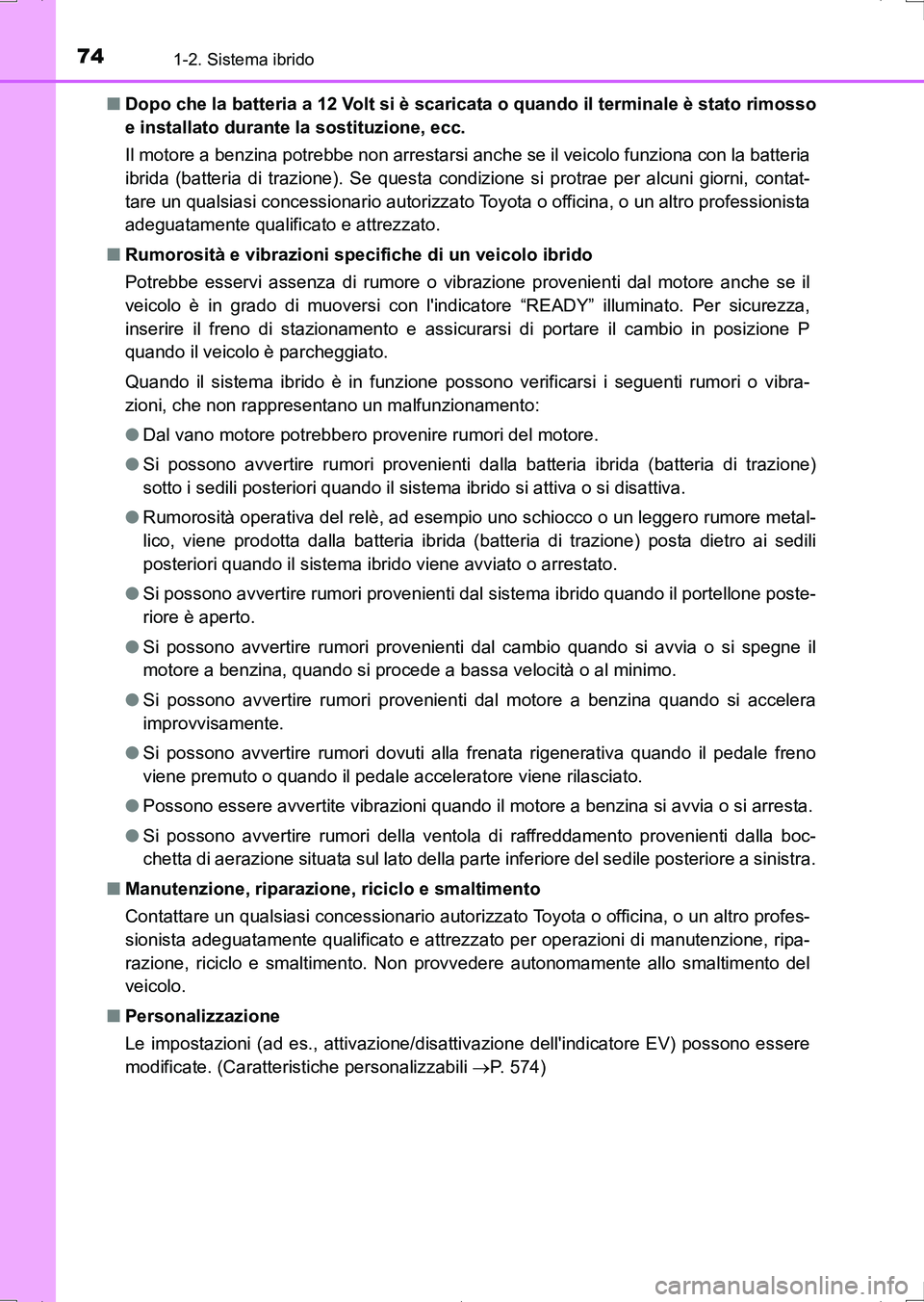 TOYOTA AURIS HYBRID 2017  Manuale duso (in Italian) 741-2. Sistema ibrido
UK_AURIS_HV_HB_EL (OM12L11L)■Dopo che la batteria a 12 Volt si è scaricata o quando il terminale è stato rimosso
e installato durante la sostituzione, ecc.
Il motore a benzin