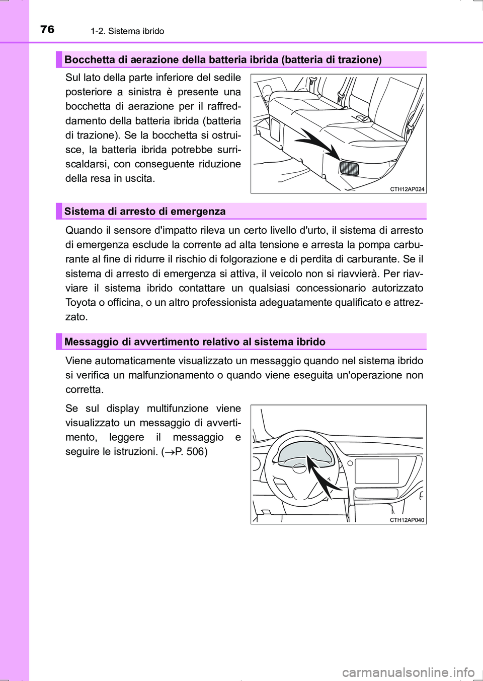 TOYOTA AURIS HYBRID 2017  Manuale duso (in Italian) 761-2. Sistema ibrido
UK_AURIS_HV_HB_EL (OM12L11L)
Sul lato della parte inferiore del sedile
posteriore a sinistra è presente una
bocchetta di aerazione per il raffred-
damento della batteria ibrida 