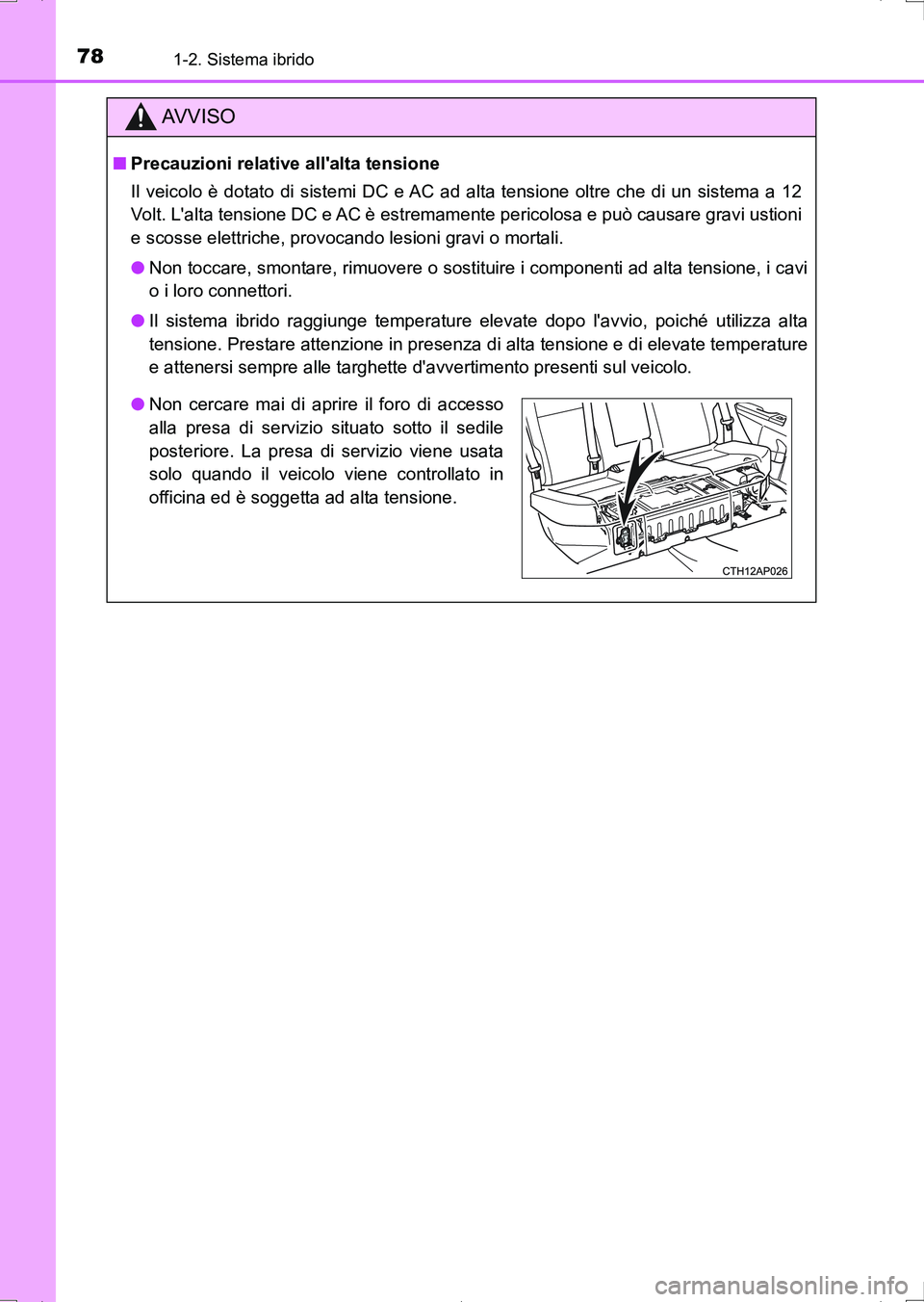 TOYOTA AURIS HYBRID 2017  Manuale duso (in Italian) 781-2. Sistema ibrido
UK_AURIS_HV_HB_EL (OM12L11L)
AV V I S O
■Precauzioni relative allalta tensione
Il veicolo è dotato di sistemi DC e AC ad alta tensione oltre che di un sistema a 12
Volt. Lal