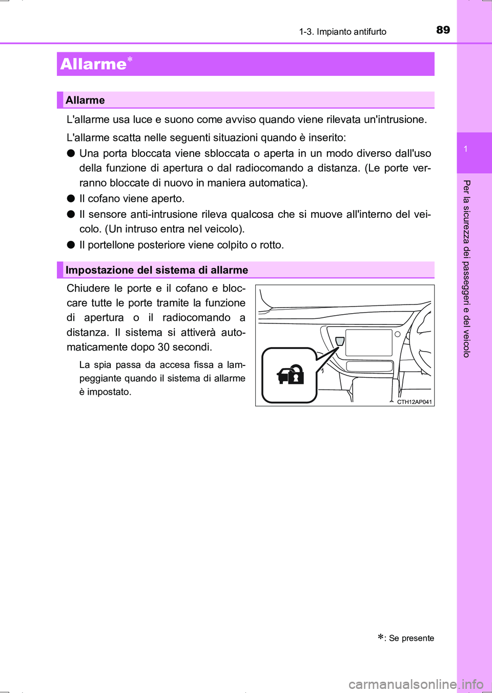 TOYOTA AURIS HYBRID 2017  Manuale duso (in Italian) 891-3. Impianto antifurto
1
Per la sicurezza dei passeggeri e del veicolo
UK_AURIS_HV_HB_EL (OM12L11L)
Lallarme usa luce e suono come avviso quando viene rilevata unintrusione.
Lallarme scatta nell