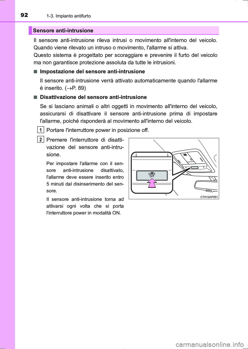 TOYOTA AURIS HYBRID 2017 Manuale duso (in Italian) 921-3. Impianto antifurto
UK_AURIS_HV_HB_EL (OM12L11L)
Il sensore anti-intrusione rileva intrusi o movimento allinterno del veicolo.
Quando viene rilevato un intruso o movimento, lallarme si attiva. TOYOTA AURIS HYBRID 2017 Manuale duso (in Italian) 921-3. Impianto antifurto
UK_AURIS_HV_HB_EL (OM12L11L)
Il sensore anti-intrusione rileva intrusi o movimento allinterno del veicolo.
Quando viene rilevato un intruso o movimento, lallarme si attiva.