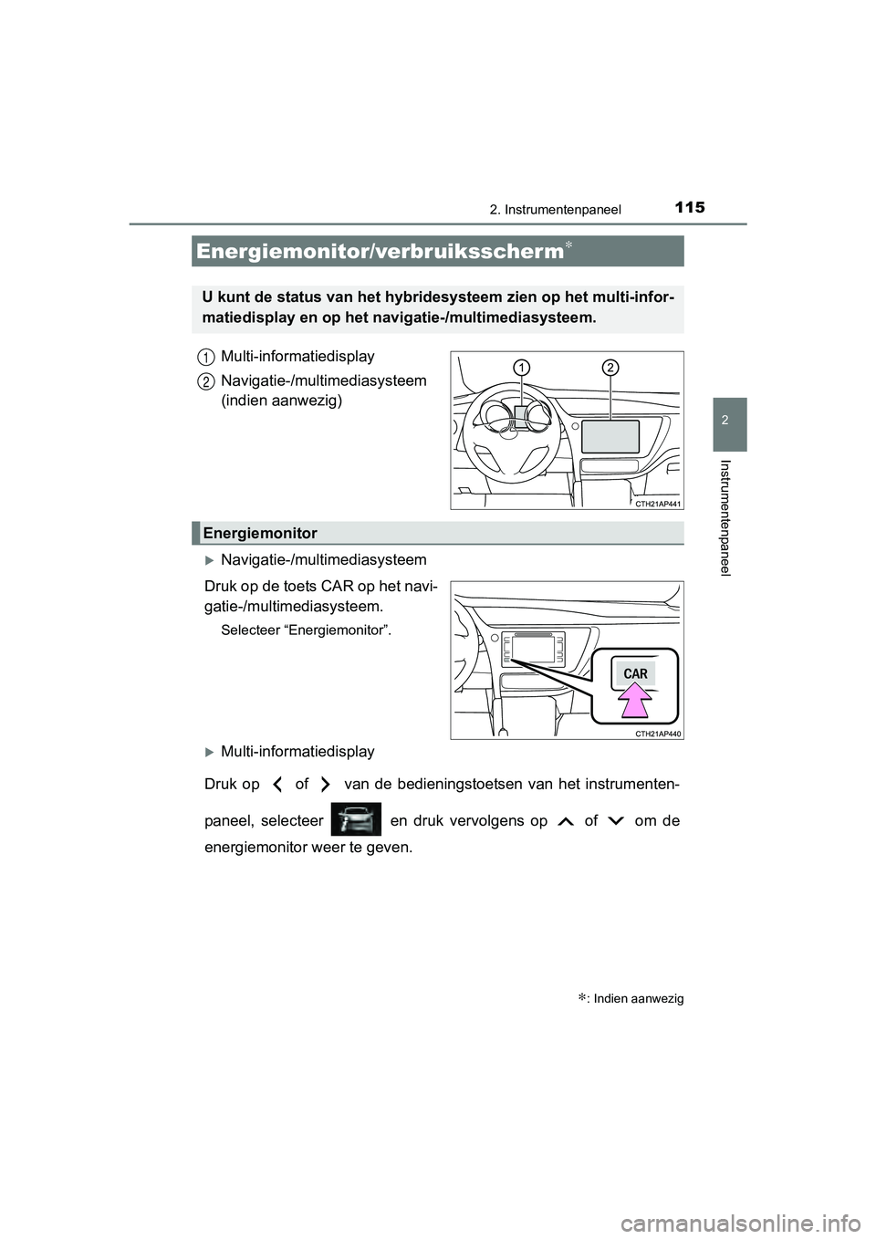 TOYOTA AURIS HYBRID 2017 Instructieboekje (in Dutch) 1152. Instrumentenpaneel
UK AURIS_HV_HB_EE (OM12L07E)
2
Instrumentenpaneel
Multi-informatiedisplay
Navigatie-/multimediasysteem
(indien aanwezig)
Navigatie-/mul timediasysteem
Druk op de toets CAR TOYOTA AURIS HYBRID 2017 Instructieboekje (in Dutch) 1152. Instrumentenpaneel
UK AURIS_HV_HB_EE (OM12L07E)
2
Instrumentenpaneel
Multi-informatiedisplay
Navigatie-/multimediasysteem
(indien aanwezig)
Navigatie-/mul timediasysteem
Druk op de toets CAR