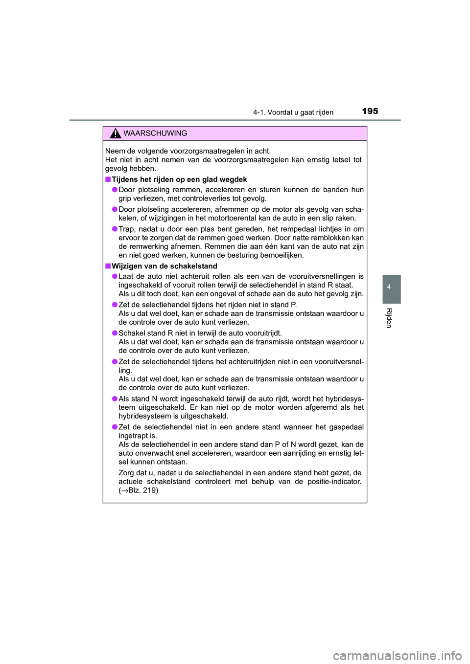 TOYOTA AURIS HYBRID 2017 Instructieboekje (in Dutch) 1954-1. Voordat u gaat rijden
UK AURIS_HV_HB_EE (OM12L07E)
4
Rijden
WAARSCHUWING
Neem de volgende voorzorgsmaatregelen in acht.
Het niet in acht nemen van de voorzorgsmaatregelen kan ernstig TOYOTA AURIS HYBRID 2017 Instructieboekje (in Dutch) 1954-1. Voordat u gaat rijden
UK AURIS_HV_HB_EE (OM12L07E)
4
Rijden
WAARSCHUWING
Neem de volgende voorzorgsmaatregelen in acht.
Het niet in acht nemen van de voorzorgsmaatregelen kan ernstig