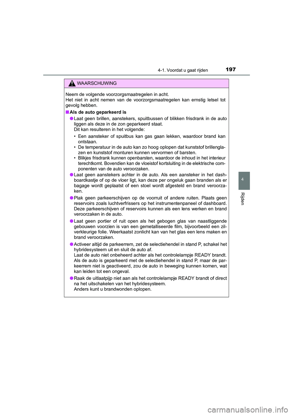TOYOTA AURIS HYBRID 2017 Instructieboekje (in Dutch) 1974-1. Voordat u gaat rijden
UK AURIS_HV_HB_EE (OM12L07E)
4
Rijden
WAARSCHUWING
Neem de volgende voorzorgsmaatregelen in acht.
Het niet in acht nemen van de voorzorgsmaatregelen kan ernstig TOYOTA AURIS HYBRID 2017 Instructieboekje (in Dutch) 1974-1. Voordat u gaat rijden
UK AURIS_HV_HB_EE (OM12L07E)
4
Rijden
WAARSCHUWING
Neem de volgende voorzorgsmaatregelen in acht.
Het niet in acht nemen van de voorzorgsmaatregelen kan ernstig