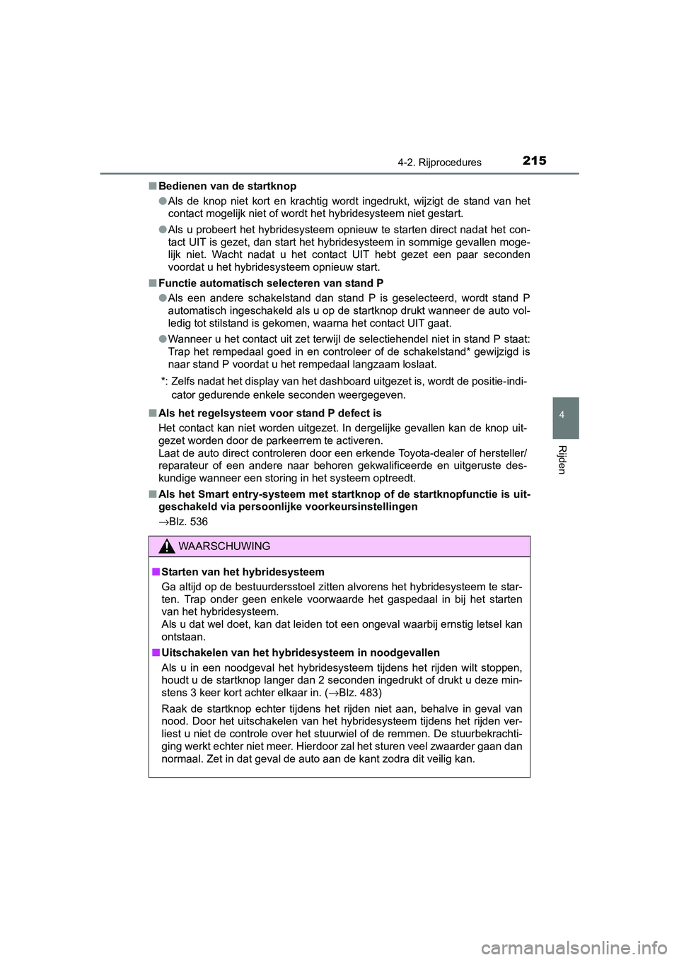TOYOTA AURIS HYBRID 2017 Instructieboekje (in Dutch) 2154-2. Rijprocedures
UK AURIS_HV_HB_EE (OM12L07E)
4
Rijden
■Bedienen van de startknop
●Als de knop niet kort en krachtig wordt ingedrukt, wijzigt de s tand van het
contact mogelijk n TOYOTA AURIS HYBRID 2017 Instructieboekje (in Dutch) 2154-2. Rijprocedures
UK AURIS_HV_HB_EE (OM12L07E)
4
Rijden
■Bedienen van de startknop
●Als de knop niet kort en krachtig wordt ingedrukt, wijzigt de s tand van het
contact mogelijk n