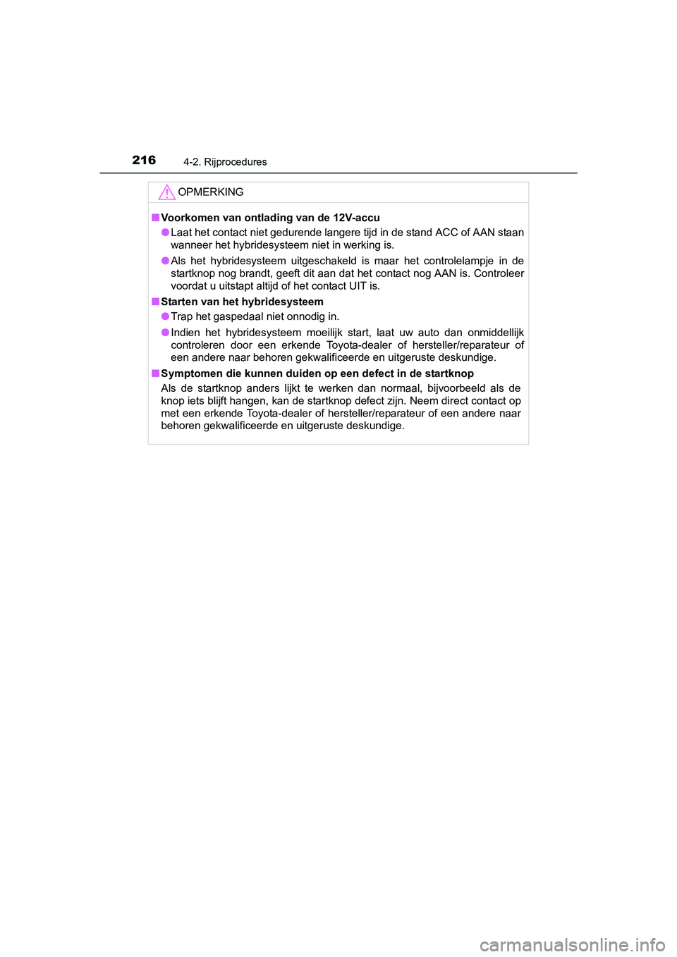 TOYOTA AURIS HYBRID 2017 Instructieboekje (in Dutch) 2164-2. Rijprocedures
UK AURIS_HV_HB_EE (OM12L07E)
OPMERKING
■Voorkomen van ontlading van de 12V-accu
● Laat het contact niet gedurende langere tijd in de stand ACC of AAN staan
wanneer het hybri TOYOTA AURIS HYBRID 2017 Instructieboekje (in Dutch) 2164-2. Rijprocedures
UK AURIS_HV_HB_EE (OM12L07E)
OPMERKING
■Voorkomen van ontlading van de 12V-accu
● Laat het contact niet gedurende langere tijd in de stand ACC of AAN staan
wanneer het hybri