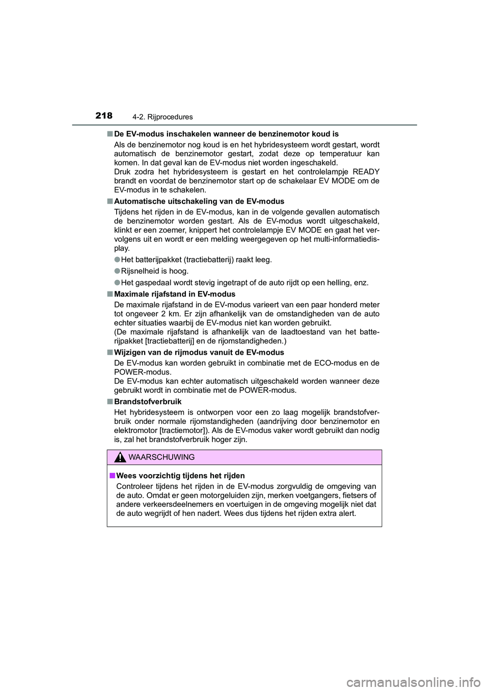 TOYOTA AURIS HYBRID 2017 Instructieboekje (in Dutch) 2184-2. Rijprocedures
UK AURIS_HV_HB_EE (OM12L07E)■
De EV-modus inschakelen wanneer de benzinemotor koud is
Als de benzinemotor nog koud is en het hybridesysteem wordt ges tart, wordt
automatisch d TOYOTA AURIS HYBRID 2017 Instructieboekje (in Dutch) 2184-2. Rijprocedures
UK AURIS_HV_HB_EE (OM12L07E)■
De EV-modus inschakelen wanneer de benzinemotor koud is
Als de benzinemotor nog koud is en het hybridesysteem wordt ges tart, wordt
automatisch d