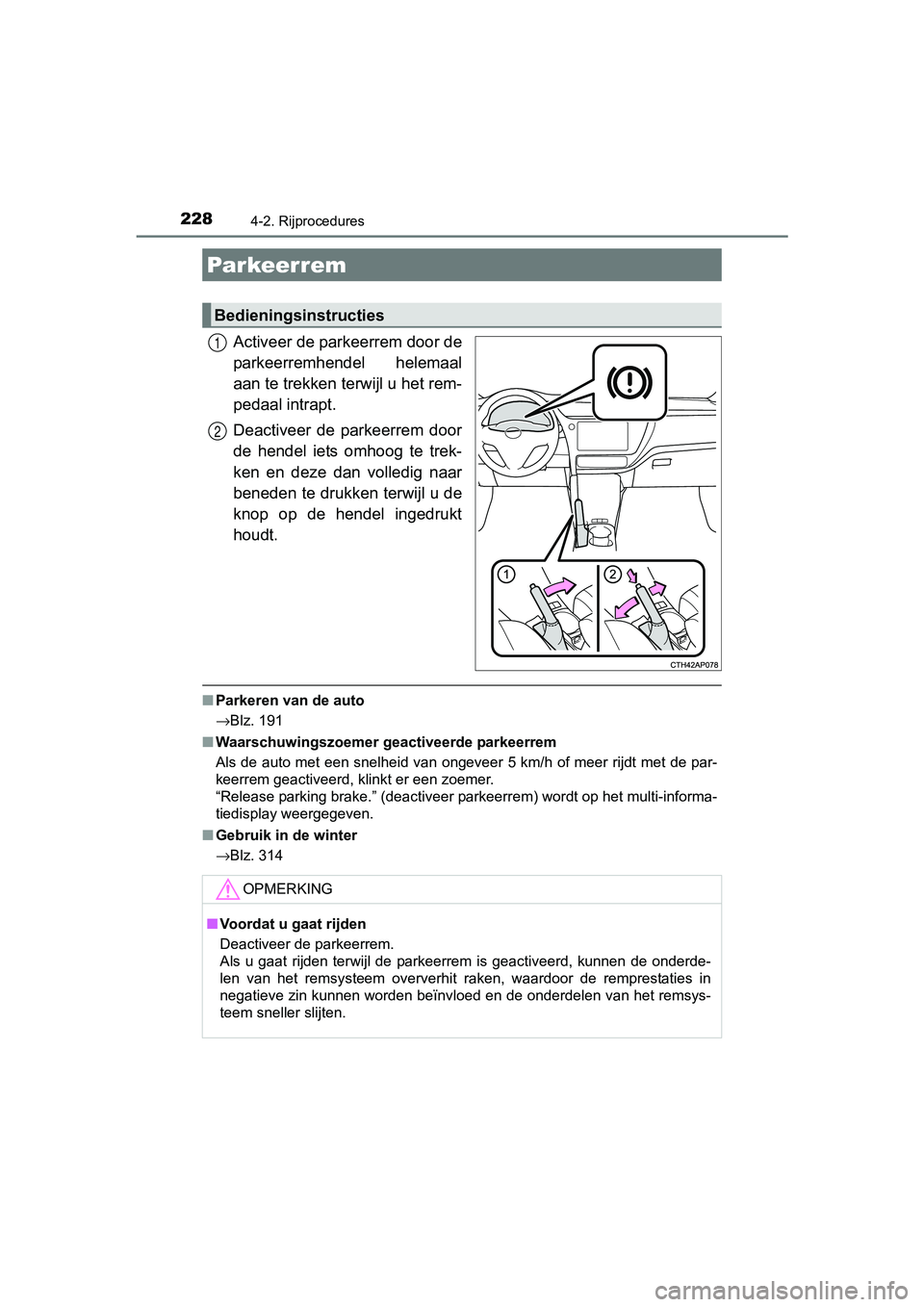TOYOTA AURIS HYBRID 2017 Instructieboekje (in Dutch) 2284-2. Rijprocedures
UK AURIS_HV_HB_EE (OM12L07E)
Activeer de parkeerrem door de
parkeerremhendel helemaal
aan te trekken terwijl u het rem-
pedaal intrapt.
Deactiveer de parkeerrem door
de hend TOYOTA AURIS HYBRID 2017 Instructieboekje (in Dutch) 2284-2. Rijprocedures
UK AURIS_HV_HB_EE (OM12L07E)
Activeer de parkeerrem door de
parkeerremhendel helemaal
aan te trekken terwijl u het rem-
pedaal intrapt.
Deactiveer de parkeerrem door
de hend