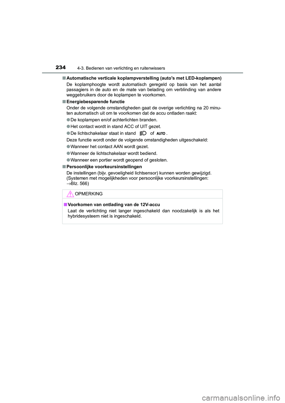 TOYOTA AURIS HYBRID 2017 Instructieboekje (in Dutch) 2344-3. Bedienen van verlichting en ruitenwissers
UK AURIS_HV_HB_EE (OM12L07E)■
Automatische verticale koplampver stelling (auto's met LED-koplampen)
De koplamphoogte wordt automatisch gereg TOYOTA AURIS HYBRID 2017 Instructieboekje (in Dutch) 2344-3. Bedienen van verlichting en ruitenwissers
UK AURIS_HV_HB_EE (OM12L07E)■
Automatische verticale koplampver stelling (auto's met LED-koplampen)
De koplamphoogte wordt automatisch gereg
