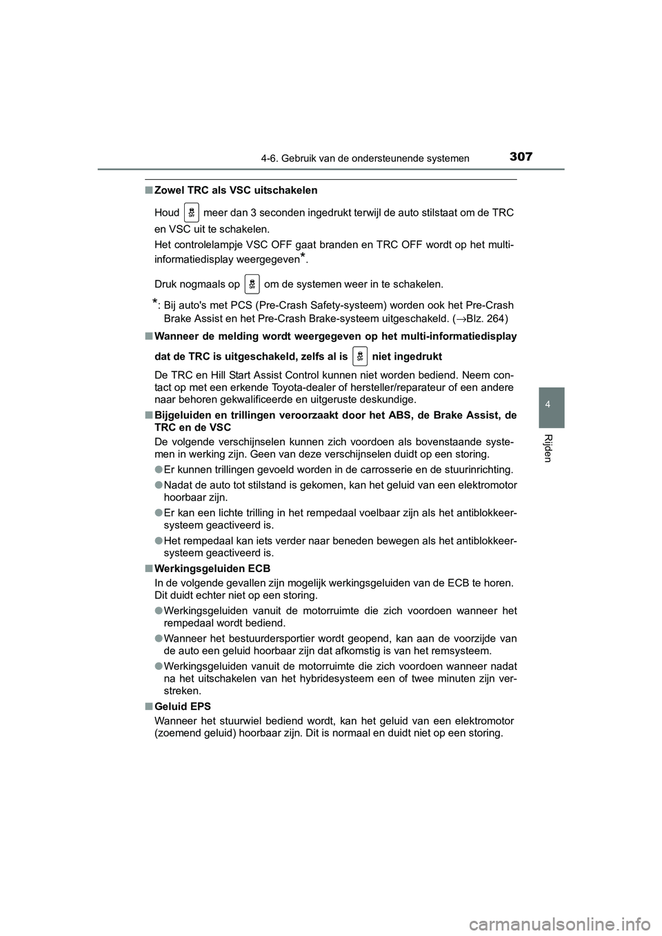 TOYOTA AURIS HYBRID 2017 Instructieboekje (in Dutch) 3074-6. Gebruik van de ondersteunende systemen
UK AURIS_HV_HB_EE (OM12L07E)
4
Rijden
■Zowel TRC als VSC uitschakelen
Houd meer dan 3 seconden ingedrukt terwijl de auto stilstaat o m de TRC
en VSC TOYOTA AURIS HYBRID 2017 Instructieboekje (in Dutch) 3074-6. Gebruik van de ondersteunende systemen
UK AURIS_HV_HB_EE (OM12L07E)
4
Rijden
■Zowel TRC als VSC uitschakelen
Houd meer dan 3 seconden ingedrukt terwijl de auto stilstaat o m de TRC
en VSC
