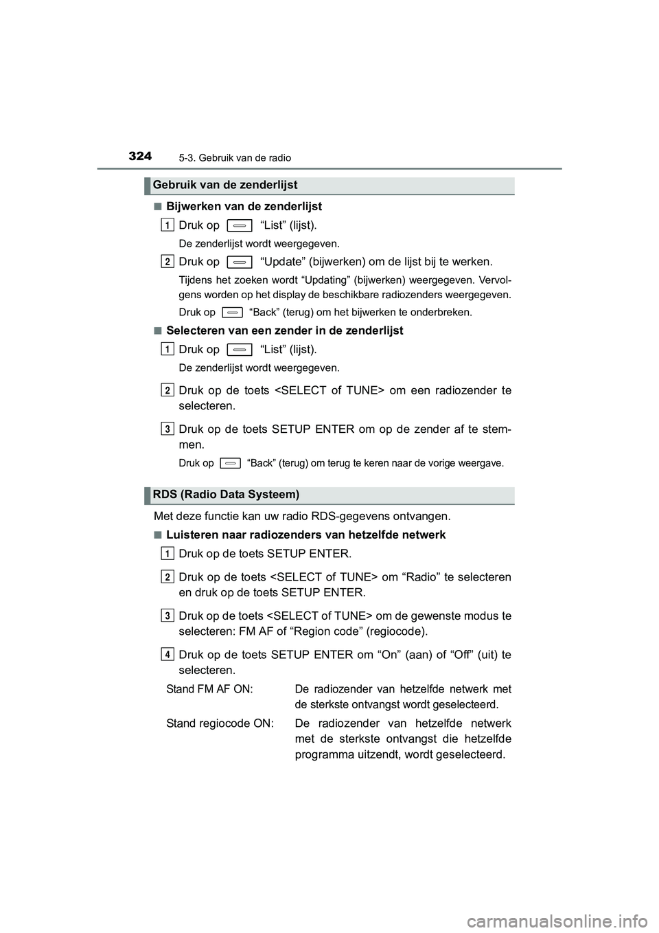 TOYOTA AURIS HYBRID 2017 Instructieboekje (in Dutch) 3245-3. Gebruik van de radio
UK AURIS_HV_HB_EE (OM12L07E)■
Bijwerken van
de zenderlijst
Druk op “List” (lijst).
De zenderlijst wordt weergegeven.
Druk op “Update” (bijwerk en) om de lij TOYOTA AURIS HYBRID 2017 Instructieboekje (in Dutch) 3245-3. Gebruik van de radio
UK AURIS_HV_HB_EE (OM12L07E)■
Bijwerken van
de zenderlijst
Druk op “List” (lijst).
De zenderlijst wordt weergegeven.
Druk op “Update” (bijwerk en) om de lij