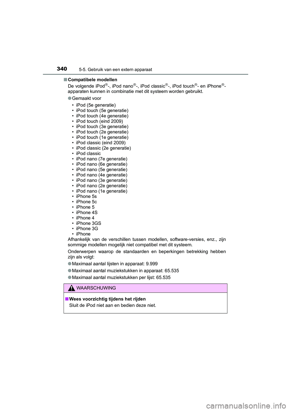 TOYOTA AURIS HYBRID 2017 Instructieboekje (in Dutch) 3405-5. Gebruik van een extern apparaat
UK AURIS_HV_HB_EE (OM12L07E)■
Compatibele modellen
De volgende iPod
-, iPod nano-, iPod classic-, iPod touch- en iPhone-
apparaten kunnen in co TOYOTA AURIS HYBRID 2017 Instructieboekje (in Dutch) 3405-5. Gebruik van een extern apparaat
UK AURIS_HV_HB_EE (OM12L07E)■
Compatibele modellen
De volgende iPod
-, iPod nano-, iPod classic-, iPod touch- en iPhone-
apparaten kunnen in co
