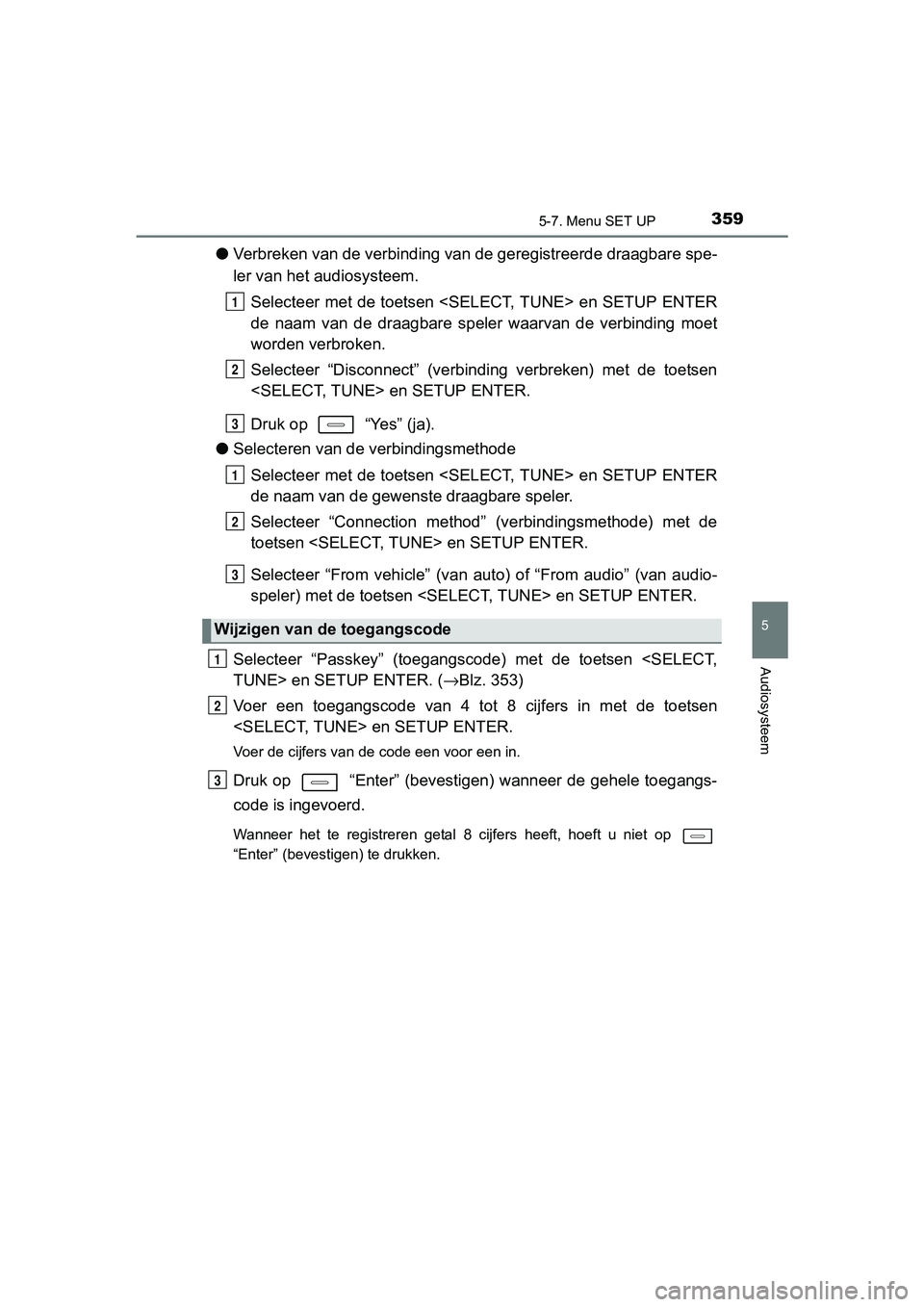 TOYOTA AURIS HYBRID 2017 Instructieboekje (in Dutch) 3595-7. Menu SET UP
UK AURIS_HV_HB_EE (OM12L07E)
5
Audiosysteem
●Verbreken van de verbinding van de geregistreerde draagbare spe -
ler van het audiosysteem.
Selecteer met de toetsen <SELECT, TUNE> e TOYOTA AURIS HYBRID 2017 Instructieboekje (in Dutch) 3595-7. Menu SET UP
UK AURIS_HV_HB_EE (OM12L07E)
5
Audiosysteem
●Verbreken van de verbinding van de geregistreerde draagbare spe -
ler van het audiosysteem.
Selecteer met de toetsen <SELECT, TUNE> e